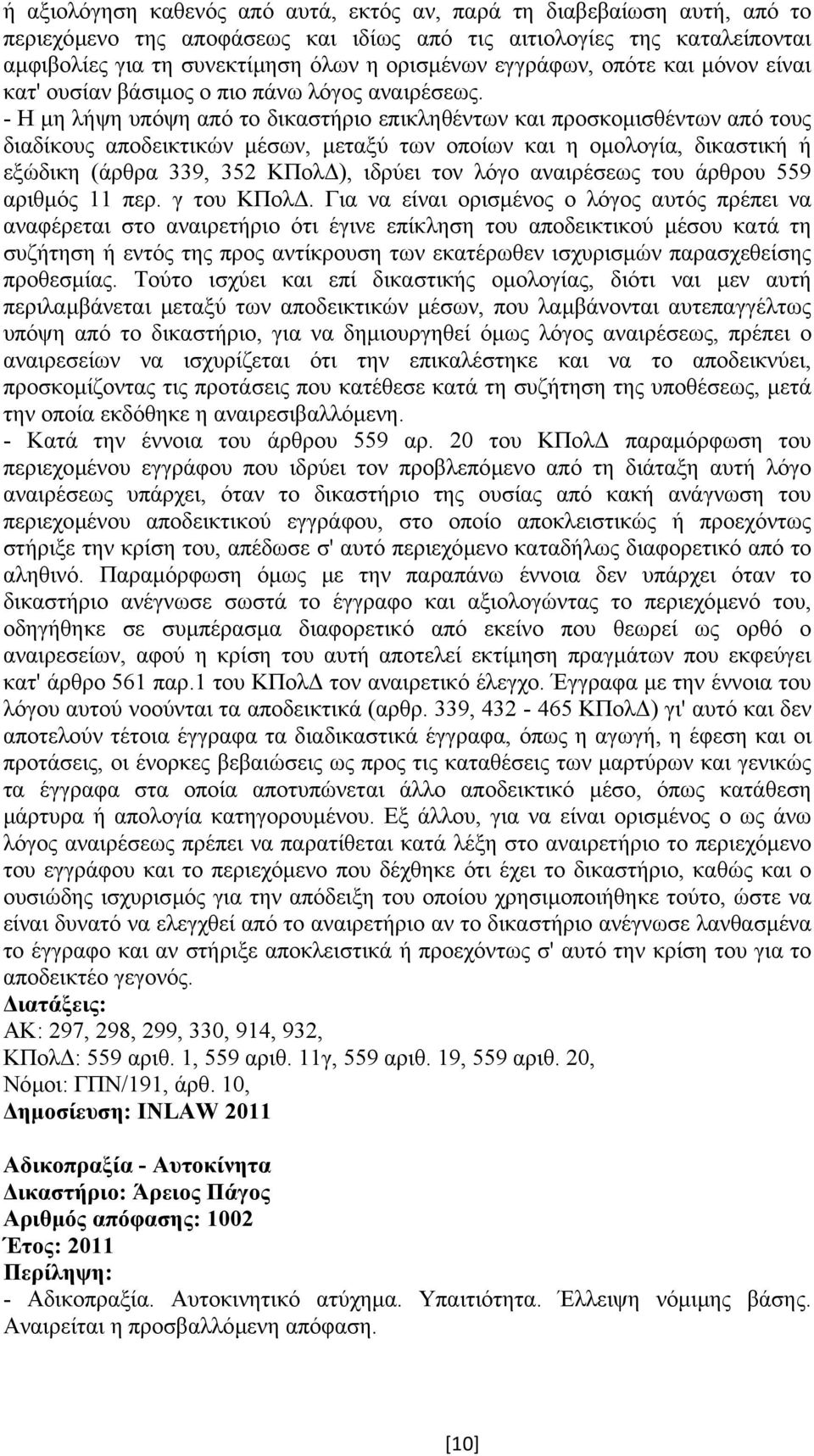 - Η µη λήψη υπόψη από το δικαστήριο επικληθέντων και προσκοµισθέντων από τους διαδίκους αποδεικτικών µέσων, µεταξύ των οποίων και η οµολογία, δικαστική ή εξώδικη (άρθρα 339, 352 ΚΠολ ), ιδρύει τον