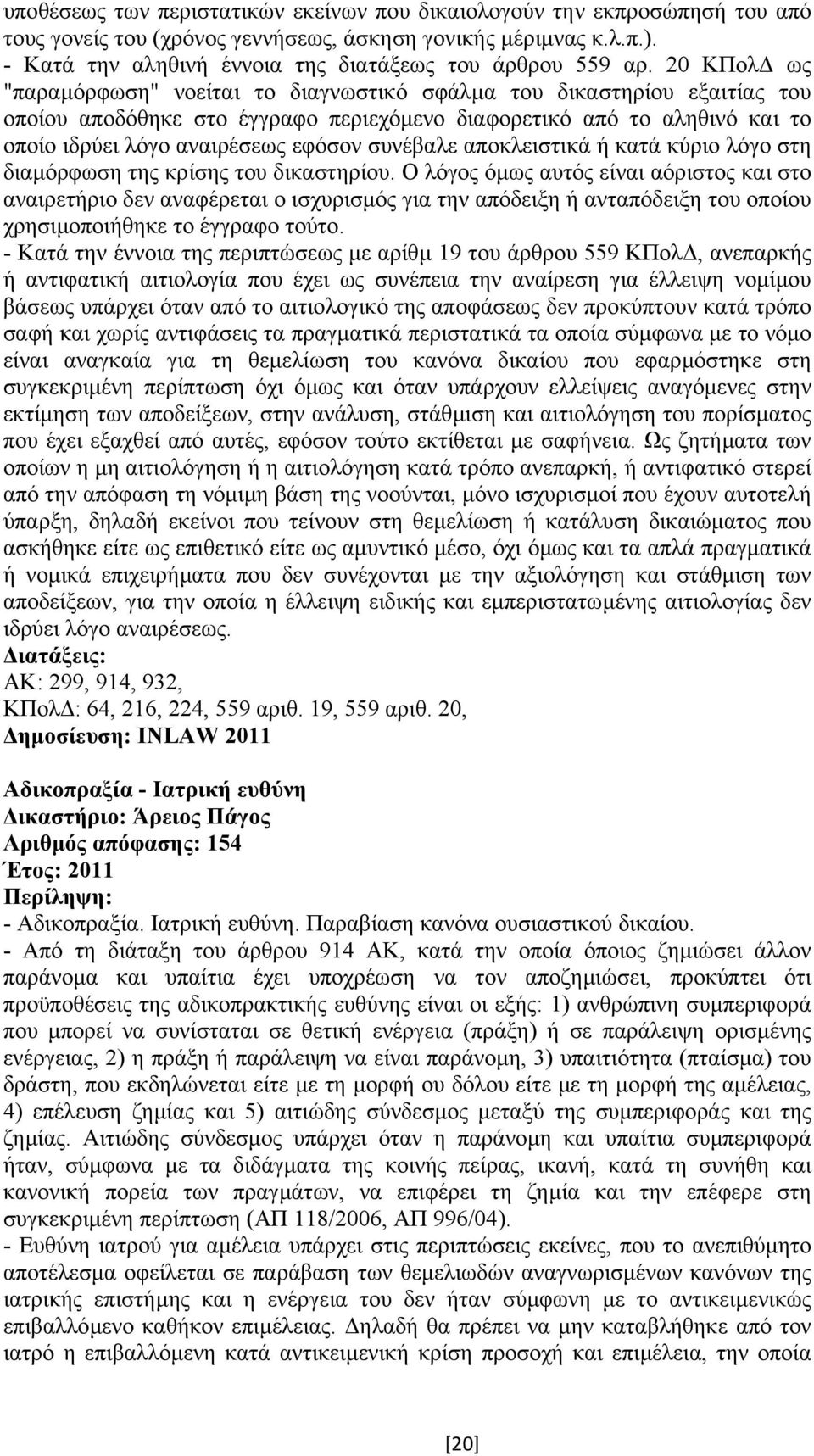 20 ΚΠολ ως "παραµόρφωση" νοείται το διαγνωστικό σφάλµα του δικαστηρίου εξαιτίας του οποίου αποδόθηκε στο έγγραφο περιεχόµενο διαφορετικό από το αληθινό και το οποίο ιδρύει λόγο αναιρέσεως εφόσον