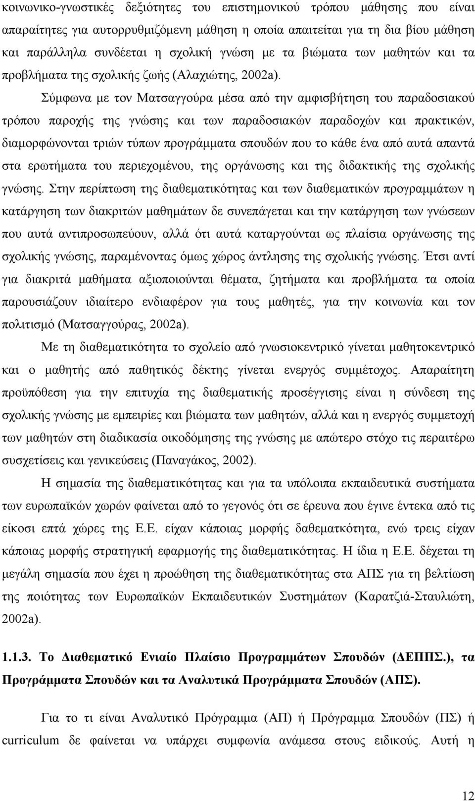 Σύμφωνα με τον Ματσαγγούρα μέσα από την αμφισβήτηση του παραδοσιακού τρόπου παροχής της γνώσης και των παραδοσιακών παραδοχών και πρακτικών, διαμορφώνονται τριών τύπων προγράμματα σπουδών που το κάθε