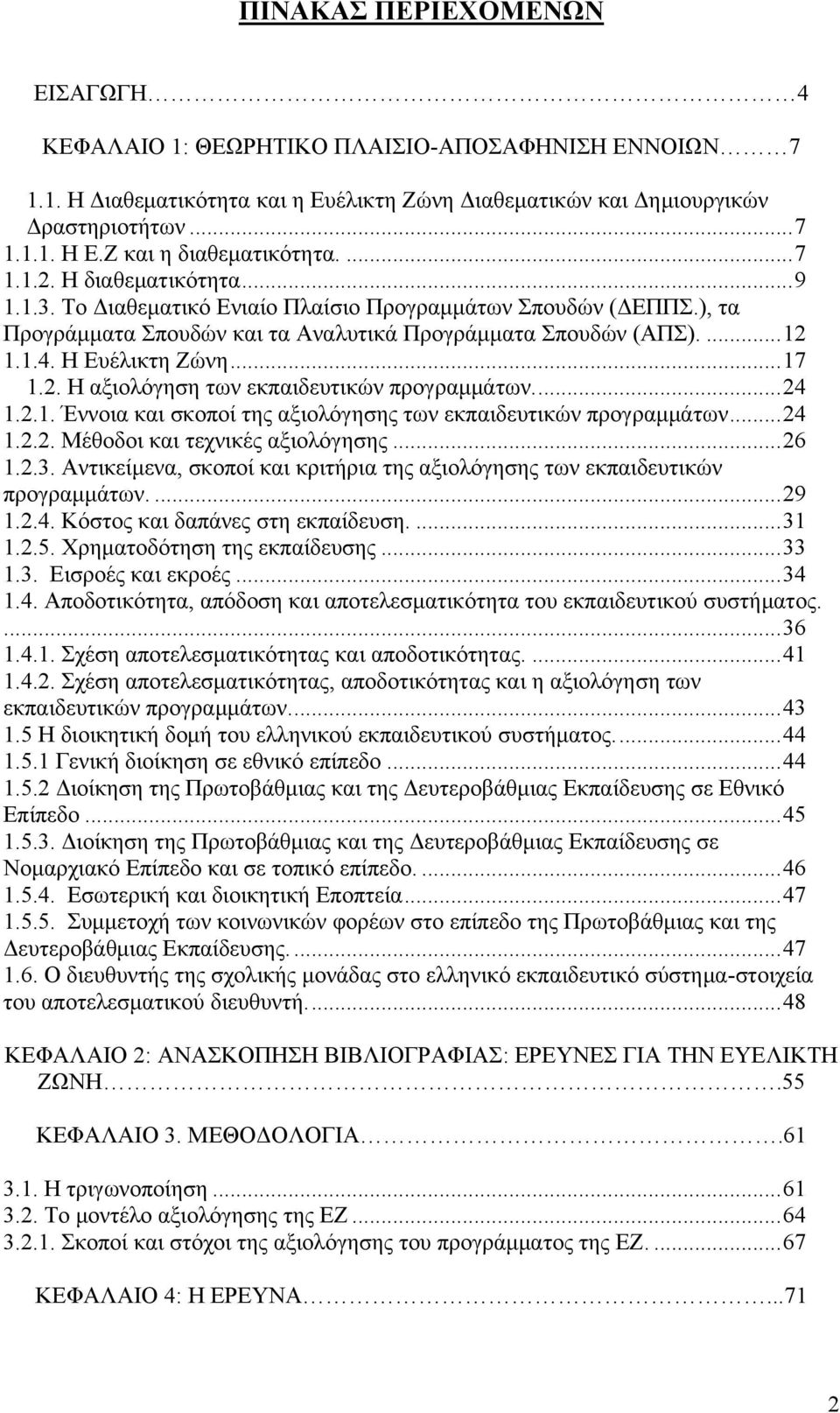 1.4. Η Ευέλικτη Ζώνη...17 1.2. Η αξιολόγηση των εκπαιδευτικών προγραμμάτων...24 1.2.1. Έννοια και σκοποί της αξιολόγησης των εκπαιδευτικών προγραμμάτων...24 1.2.2. Μέθοδοι και τεχνικές αξιολόγησης.