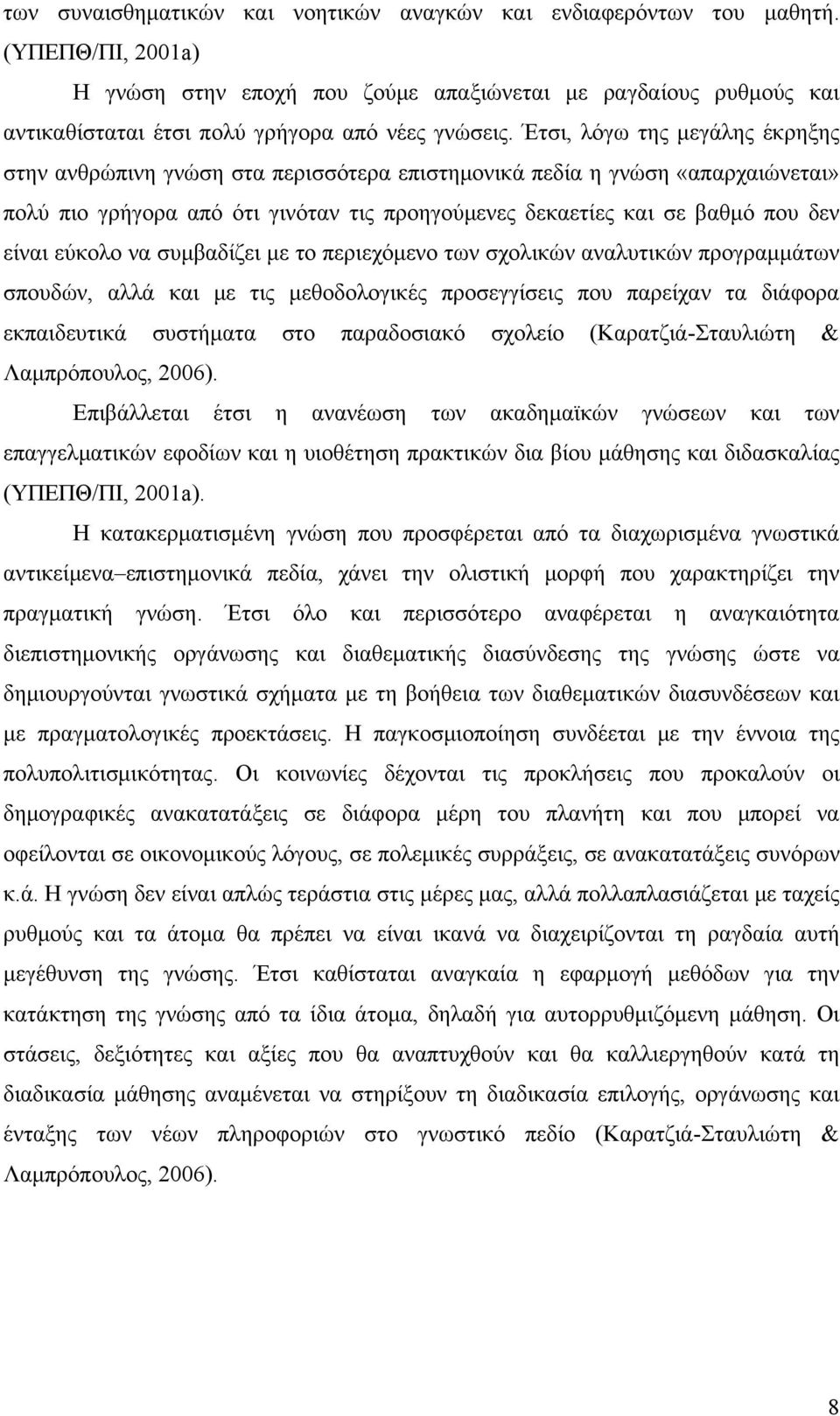 Έτσι, λόγω της μεγάλης έκρηξης στην ανθρώπινη γνώση στα περισσότερα επιστημονικά πεδία η γνώση «απαρχαιώνεται» πολύ πιο γρήγορα από ότι γινόταν τις προηγούμενες δεκαετίες και σε βαθμό που δεν είναι