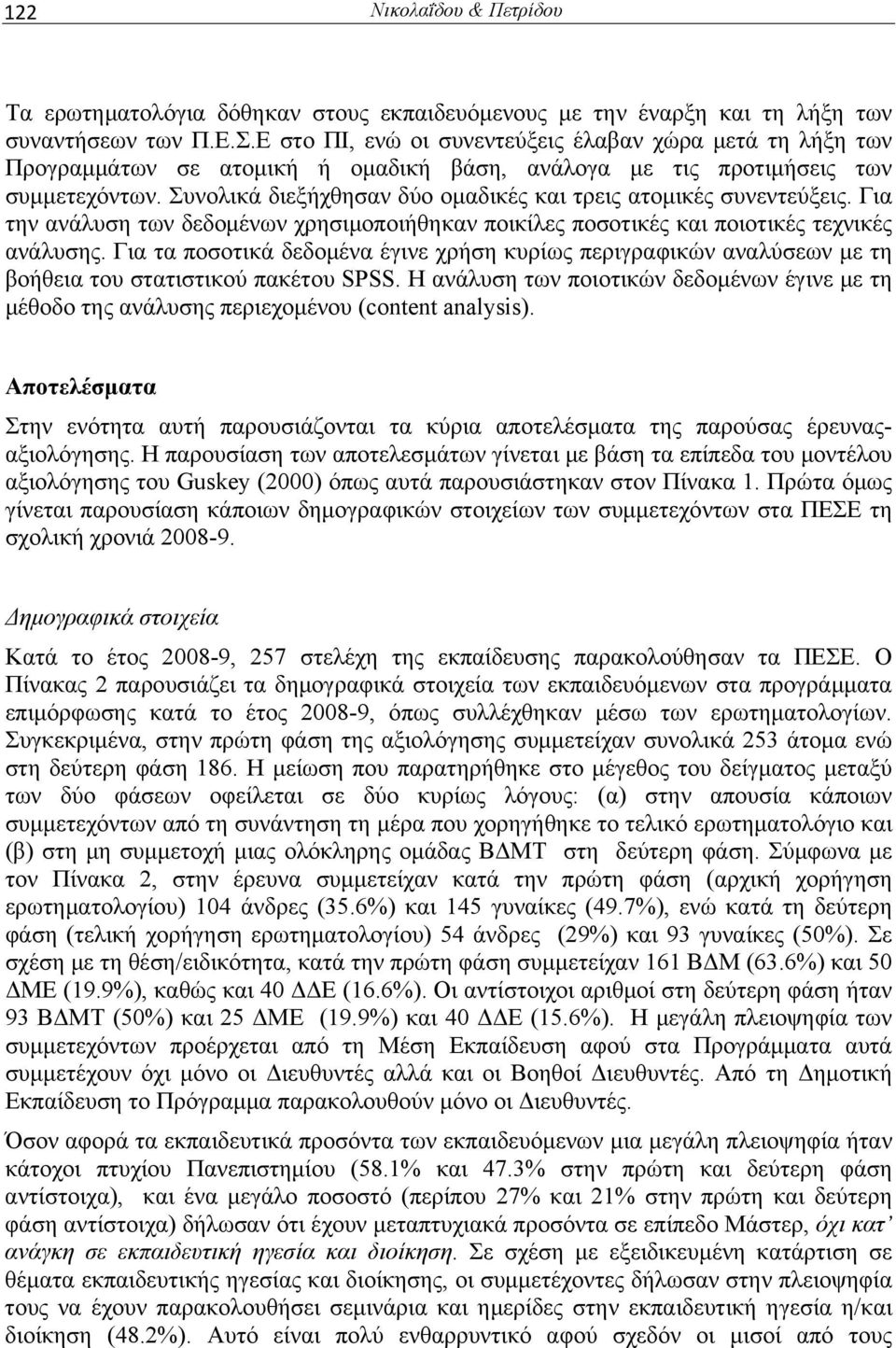 Συνολικά διεξήχθησαν δύο ομαδικές και τρεις ατομικές συνεντεύξεις. Για την ανάλυση των δεδομένων χρησιμοποιήθηκαν ποικίλες ποσοτικές και ποιοτικές τεχνικές ανάλυσης.