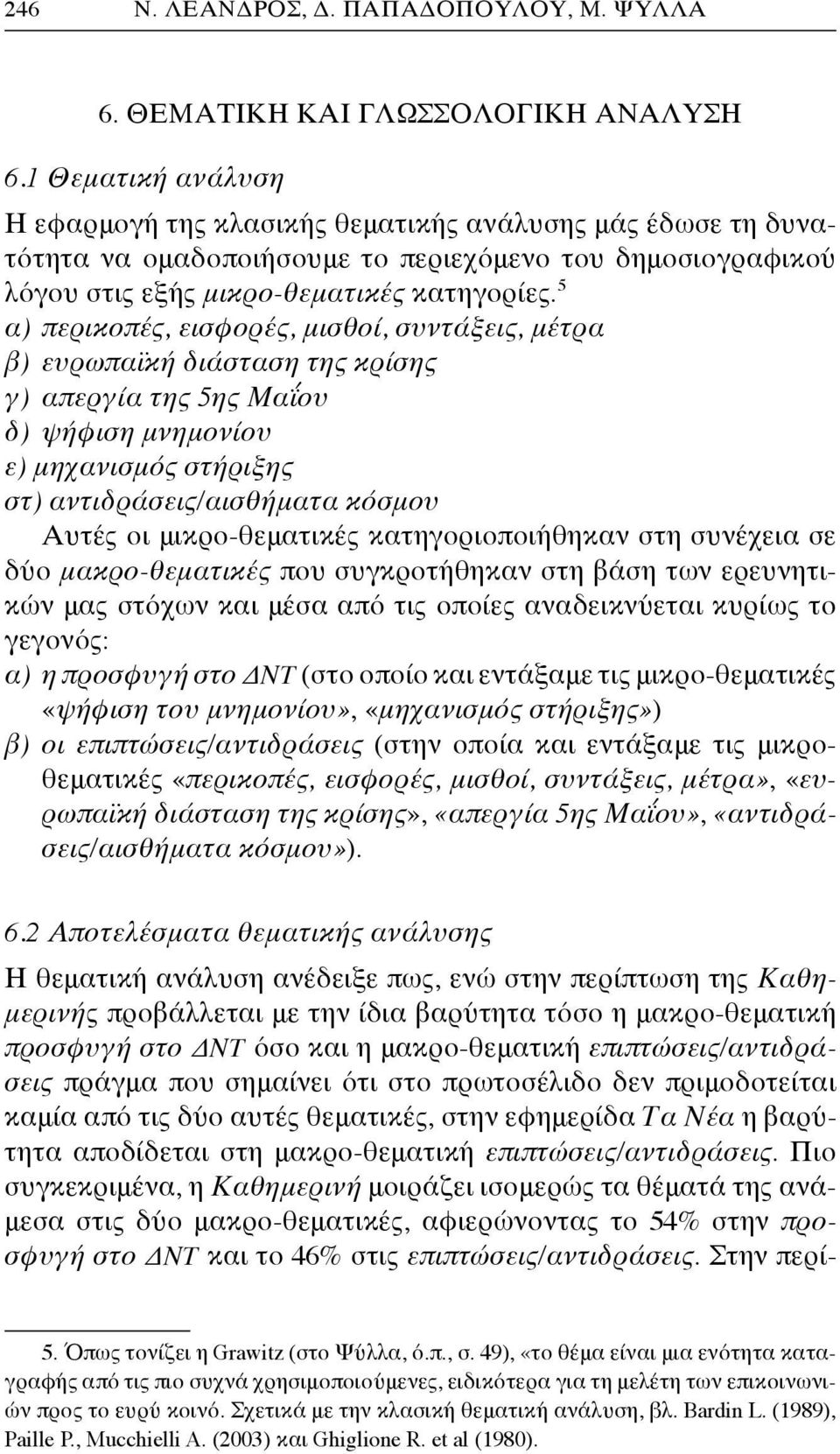 5 α) περικοπές, εισφορές, μισθοί, συντάξεις, μέτρα β) ευρωπαϊκή διάσταση της κρίσης γ) απεργία της 5ης Μαΐου δ) ψήφιση μνημονίου ε) μηχανισμός στήριξης στ) αντιδράσεις/αισθήματα κόσμου Αυτές οι