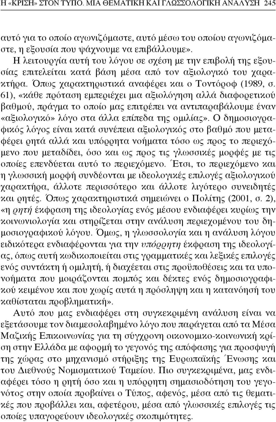 61), «κάθε πρόταση εμπεριέχει μια αξιολόγηση αλλά διαφορετικού βαθμού, πράγμα το οποίο μας επιτρέπει να αντιπαραβάλουμε έναν «αξιολογικό» λόγο στα άλλα επίπεδα της ομιλίας».