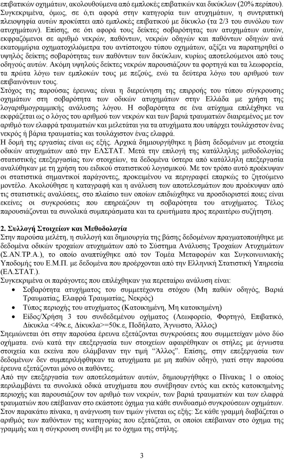 Επίσης, σε ότι αφορά τους δείκτες σοβαρότητας των ατυχημάτων αυτών, εκφραζόμενοι σε αριθμό νεκρών, παθόντων, νεκρών οδηγών και παθόντων οδηγών ανά εκατομμύρια οχηματοχιλιόμετρα του αντίστοιχου τύπου