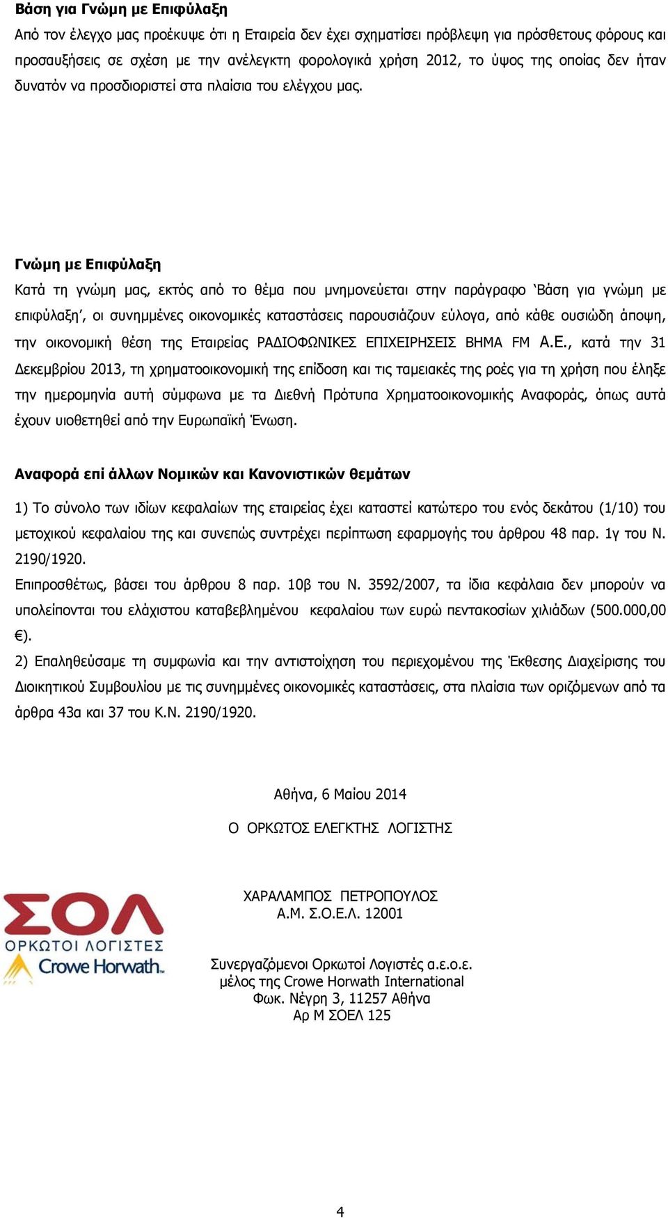 Γνώμη με Επιφύλαξη Κατά τη γνώμη μας, εκτός από το θέμα που μνημονεύεται στην παράγραφο Βάση για γνώμη με επιφύλαξη, οι συνημμένες οικονομικές καταστάσεις παρουσιάζουν εύλογα, από κάθε ουσιώδη άποψη,