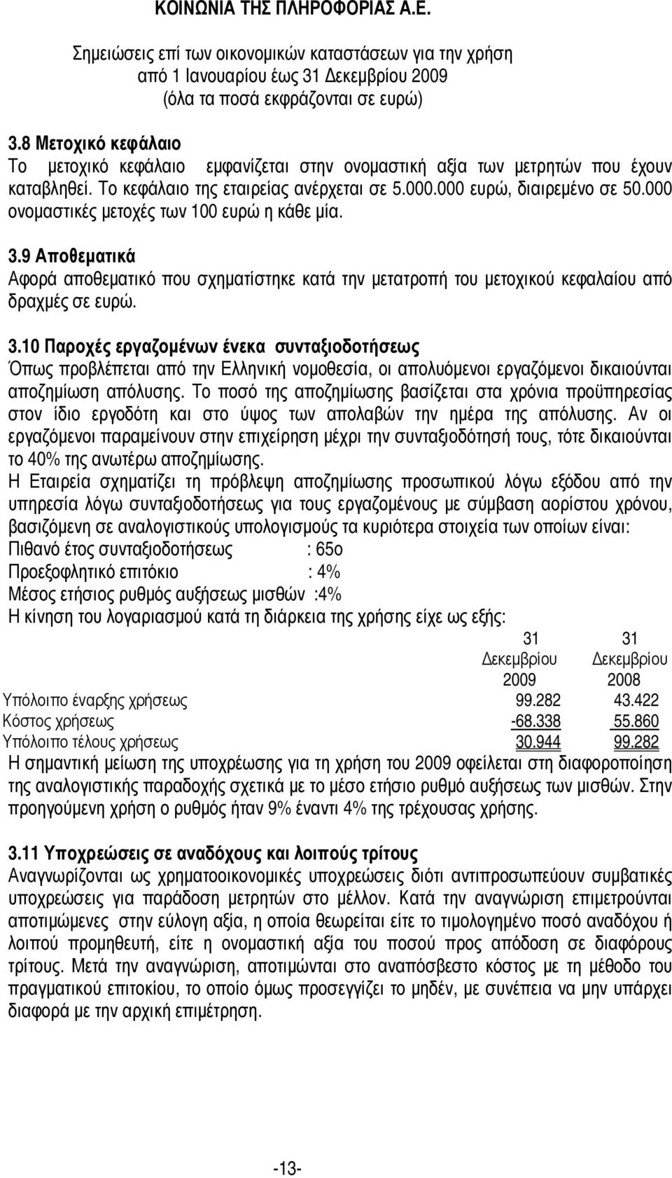 9 Αποθεµατικά Αφορά αποθεµατικό που σχηµατίστηκε κατά την µετατροπή του µετοχικού κεφαλαίου από δραχµές σε ευρώ. 3.