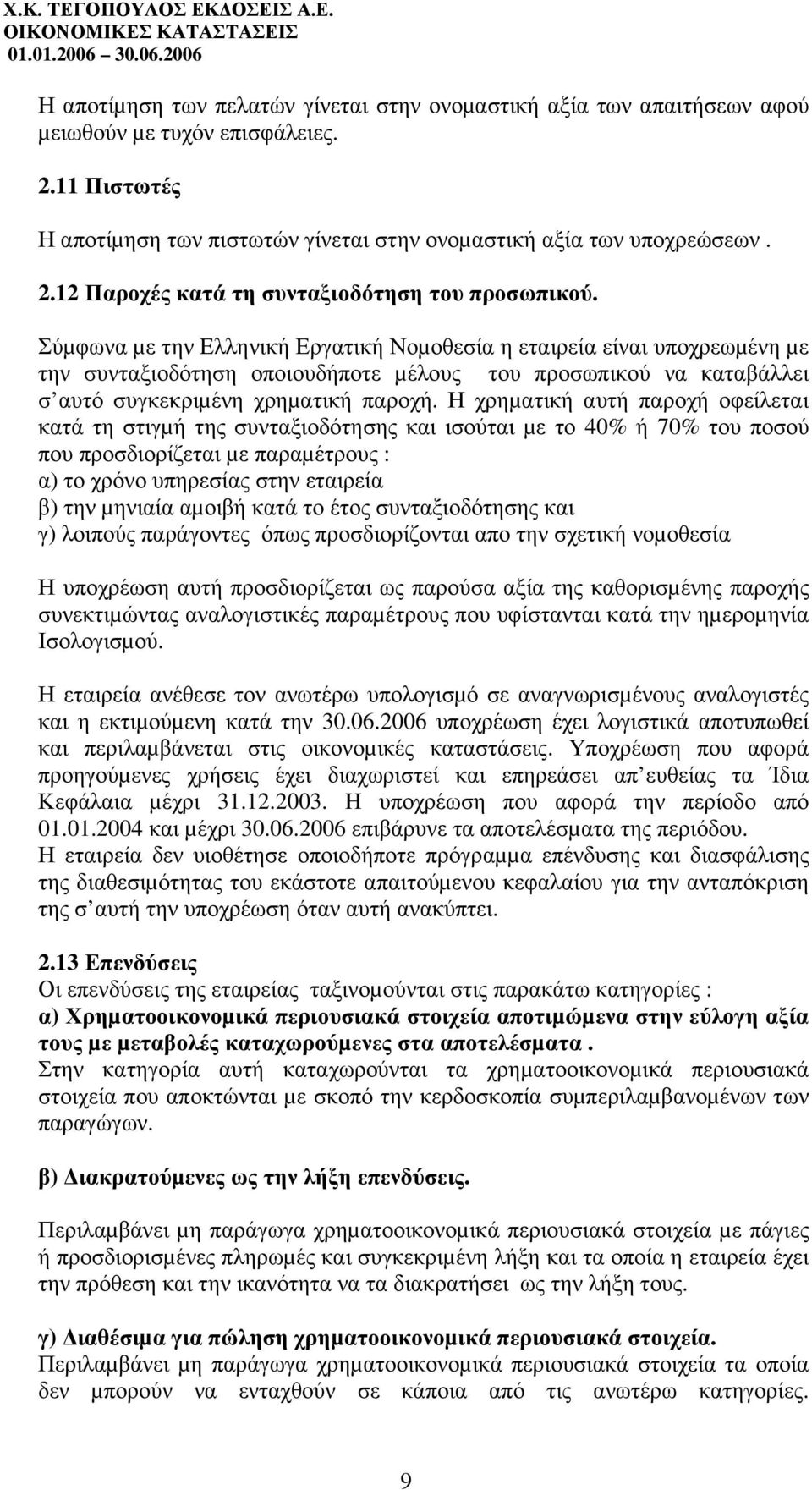 Σύµφωνα µε την Ελληνική Εργατική Νοµοθεσία η εταιρεία είναι υποχρεωµένη µε την συνταξιοδότηση οποιουδήποτε µέλους του προσωπικού να καταβάλλει σ αυτό συγκεκριµένη χρηµατική παροχή.