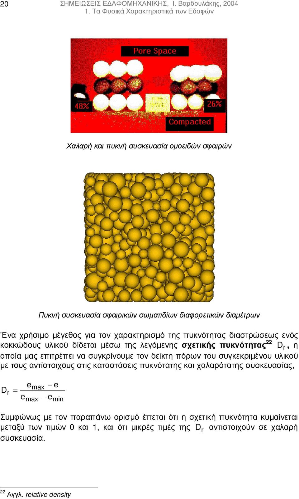 της πυκνότητας διαστρώσεως ενός κοκκώδους υλικού δίδεται µέσω της λεγόµενης σχετικής πυκνότητας 22 D r, η οποία µας επιτρέπει να συγκρίνουµε τον δείκτη πόρων του