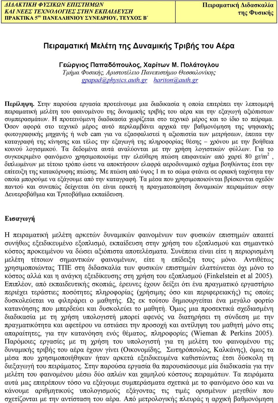 Στην παρούσα εργασία προτείνουμε μια διαδικασία η οποία επιτρέπει την λεπτομερή πειραματική μελέτη του φαινομένου της δυναμικής τριβής του αέρα και την εξαγωγή αξιόπιστων συμπερασμάτων.