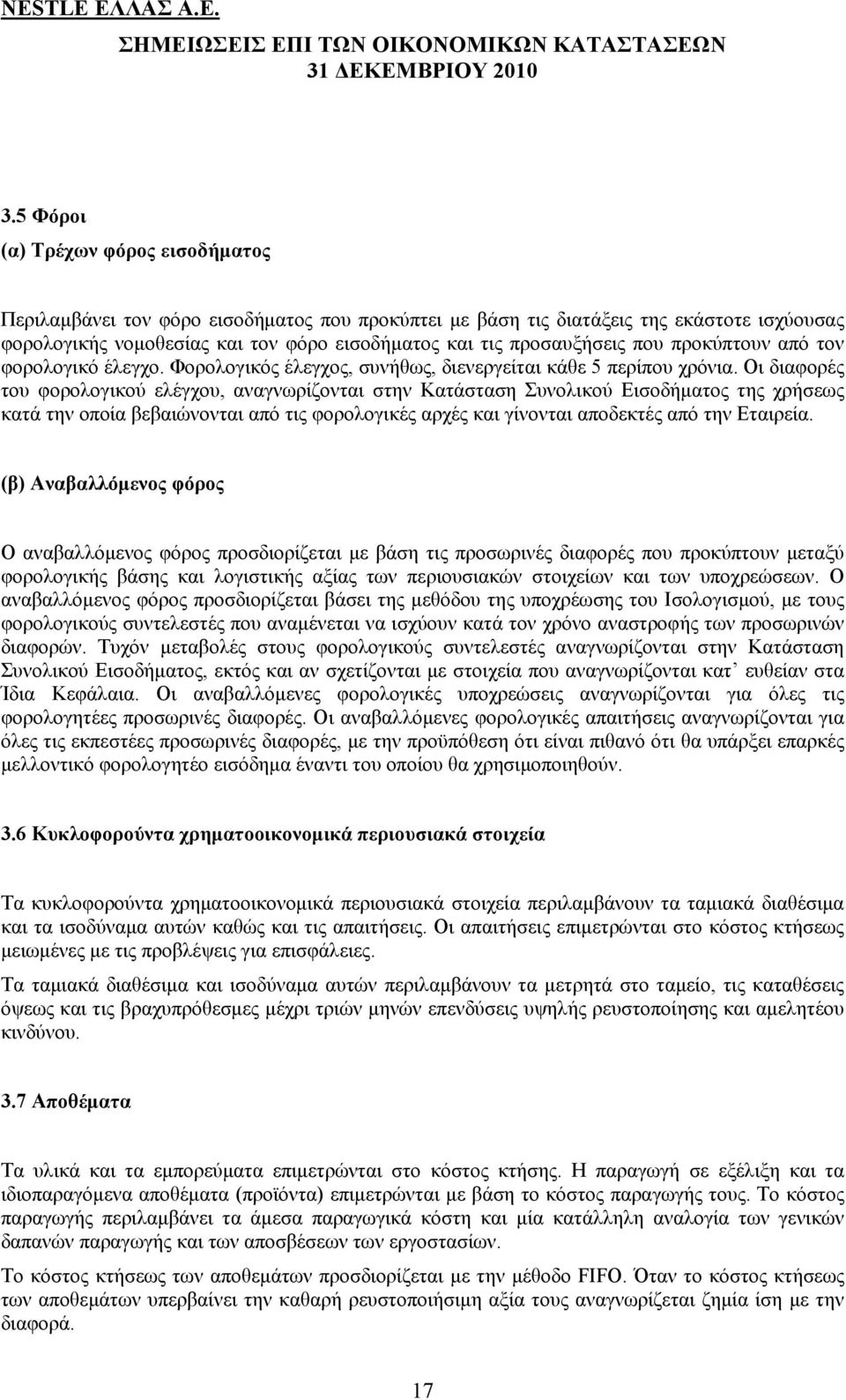 Οι διαφορές του φορολογικού ελέγχου, αναγνωρίζονται στην Κατάσταση Συνολικού Εισοδήματος της χρήσεως κατά την οποία βεβαιώνονται από τις φορολογικές αρχές και γίνονται αποδεκτές από την Εταιρεία.