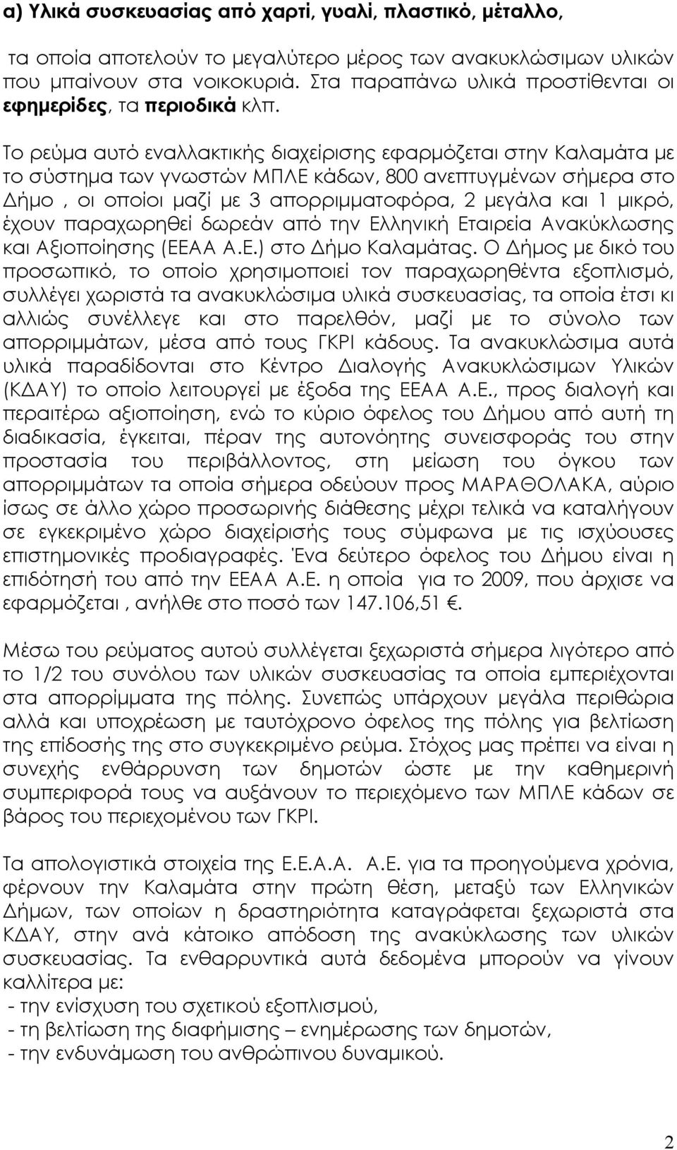 Το ρεύµα αυτό εναλλακτικής διαχείρισης εφαρµόζεται στην Καλαµάτα µε το σύστηµα των γνωστών ΜΠΛΕ κάδων, 800 ανεπτυγµένων σήµερα στο ήµο, οι οποίοι µαζί µε 3 απορριµµατοφόρα, 2 µεγάλα και 1 µικρό,