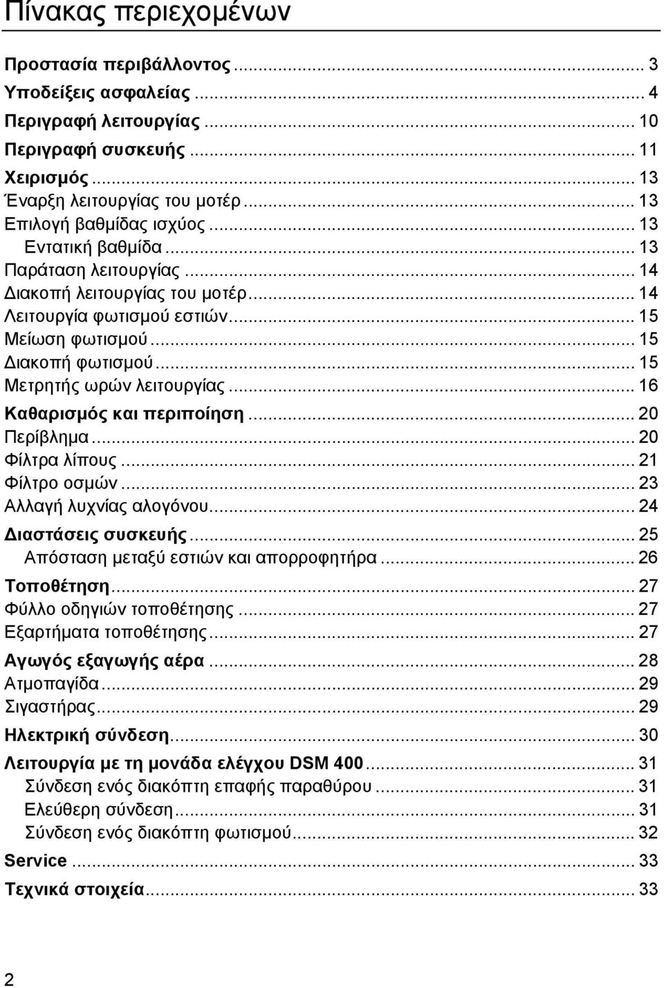 .. 15 Μετρητής ωρών λειτουργίας... 16 Καθαρισµός και περιποίηση... 20 Περίβληµα... 20 Φίλτρα λίπους... 21 Φίλτρο οσµών... 23 Αλλαγή λυχνίας αλογόνου... 24 ιαστάσεις συσκευής.