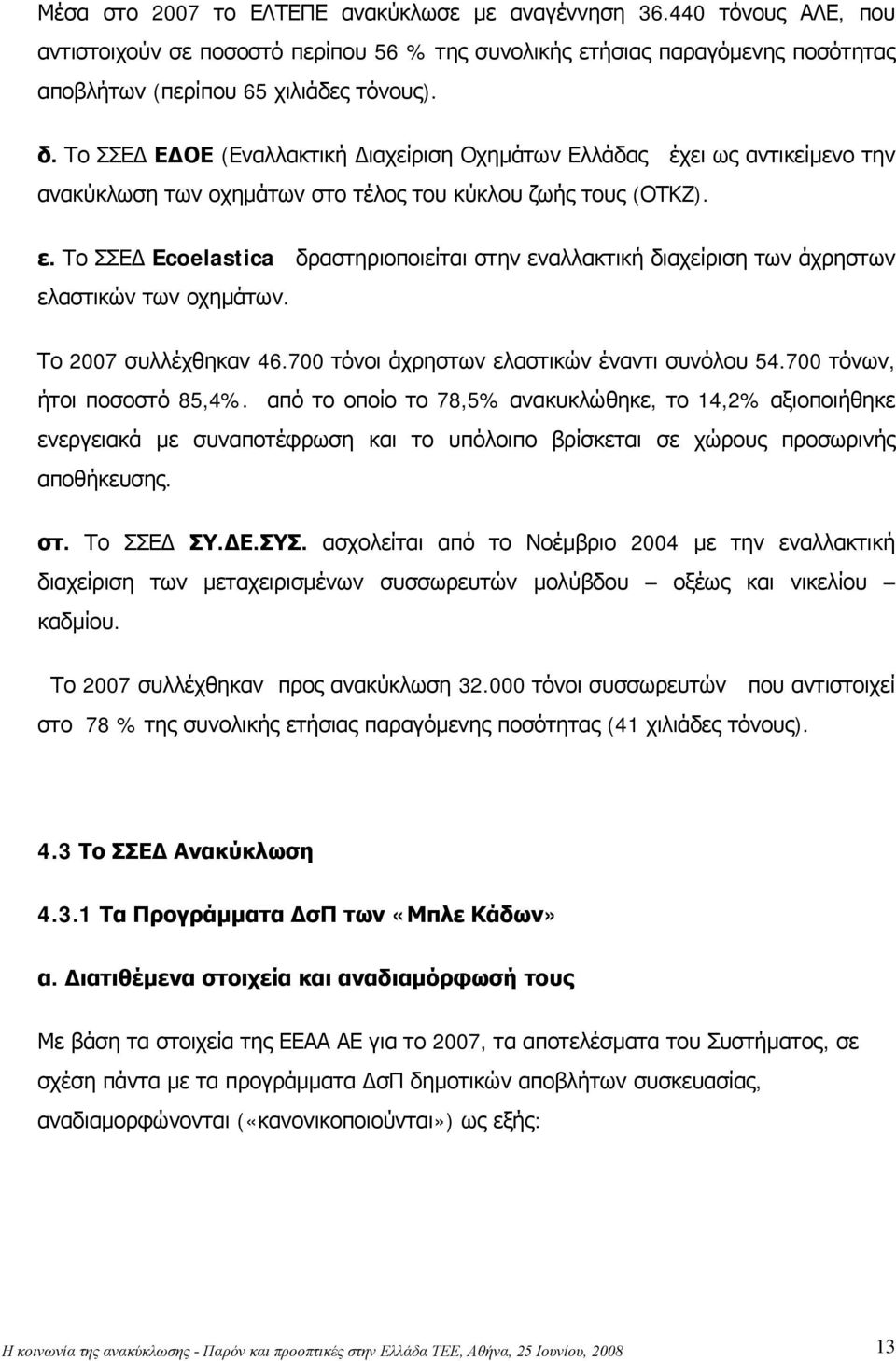 Το ΣΣΕΔ Ecoelastica δραστηριοποιείται στην εναλλακτική διαχείριση των άχρηστων ελαστικών των οχημάτων. Το 2007 συλλέχθηκαν 46.700 τόνοι άχρηστων ελαστικών έναντι συνόλου 54.