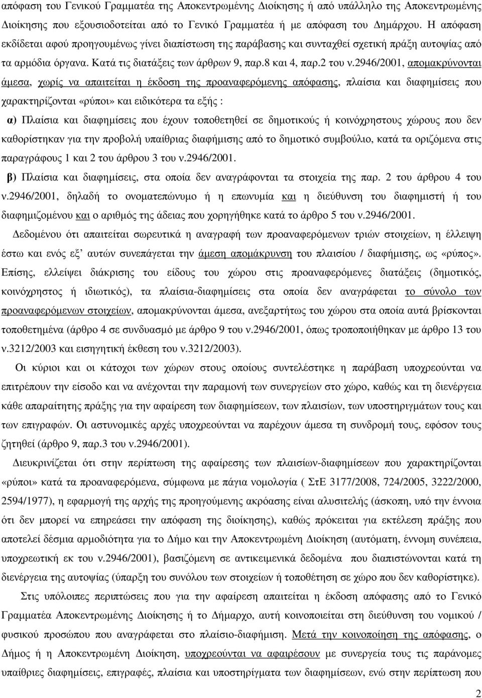 2946/2001, αποµακρύνονται άµεσα, χωρίς να απαιτείται η έκδοση της προαναφερόµενης απόφασης, πλαίσια και διαφηµίσεις που χαρακτηρίζονται «ρύποι» και ειδικότερα τα εξής : α) Πλαίσια και διαφηµίσεις που