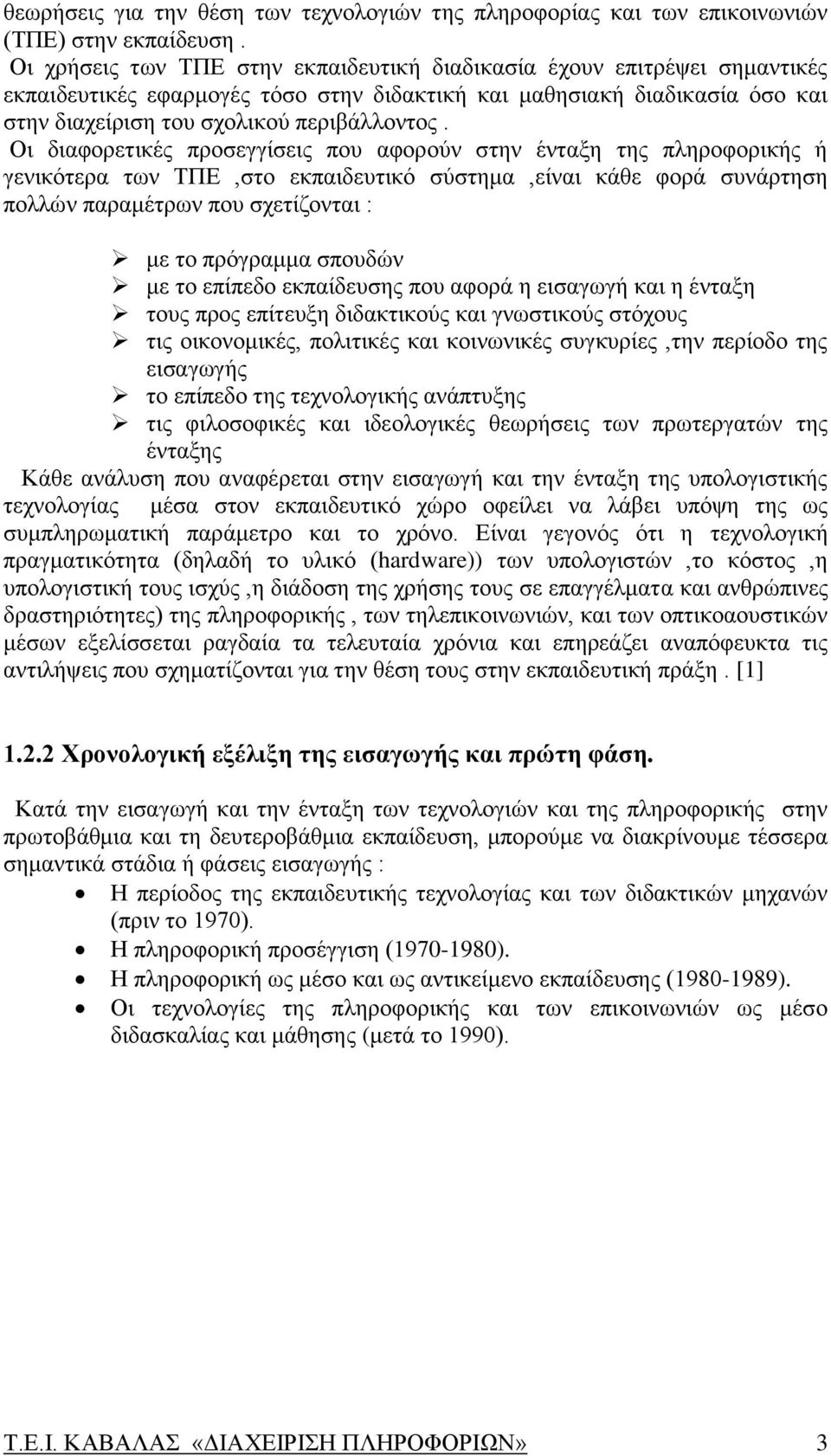 Οι διαφορετικές προσεγγίσεις που αφορούν στην ένταξη της πληροφορικής ή γενικότερα των ΤΠΕ,στο εκπαιδευτικό σύστημα,είναι κάθε φορά συνάρτηση πολλών παραμέτρων που σχετίζονται : με το πρόγραμμα