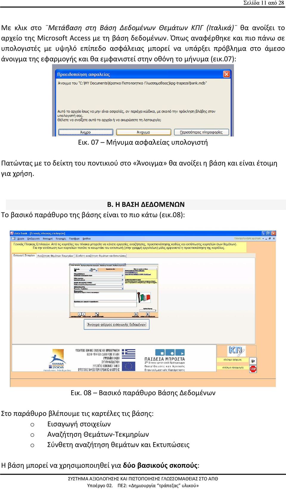 07 Μήνυμα ασφαλείας υπολογιστή Πατώντας με το δείκτη του ποντικιού στο «Άνοιγμα» θα ανοίξει η βάση και είναι έτοιμη για χρήση. Β.