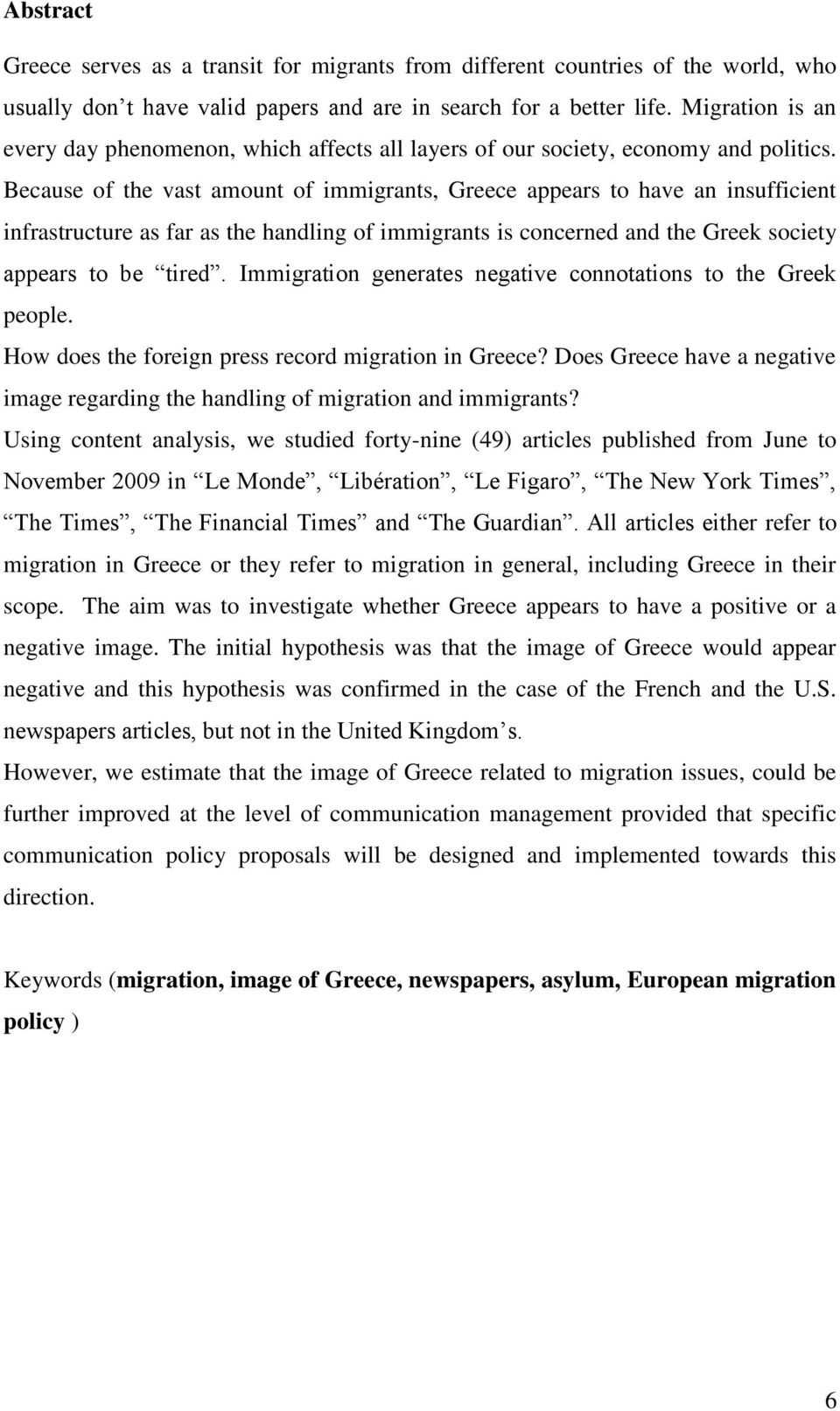 Because of the vast amount of immigrants, Greece appears to have an insufficient infrastructure as far as the handling of immigrants is concerned and the Greek society appears to be tired.