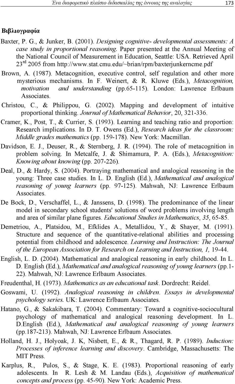 Retrieved April 23 rd 2005 from http://www.stat.cmu.edu/~brian/rpm/baxterjunkerncme.pdf Brown, A. (1987). Metacognition, executive control, self regulation and other more mysterious mechanisms. In F.