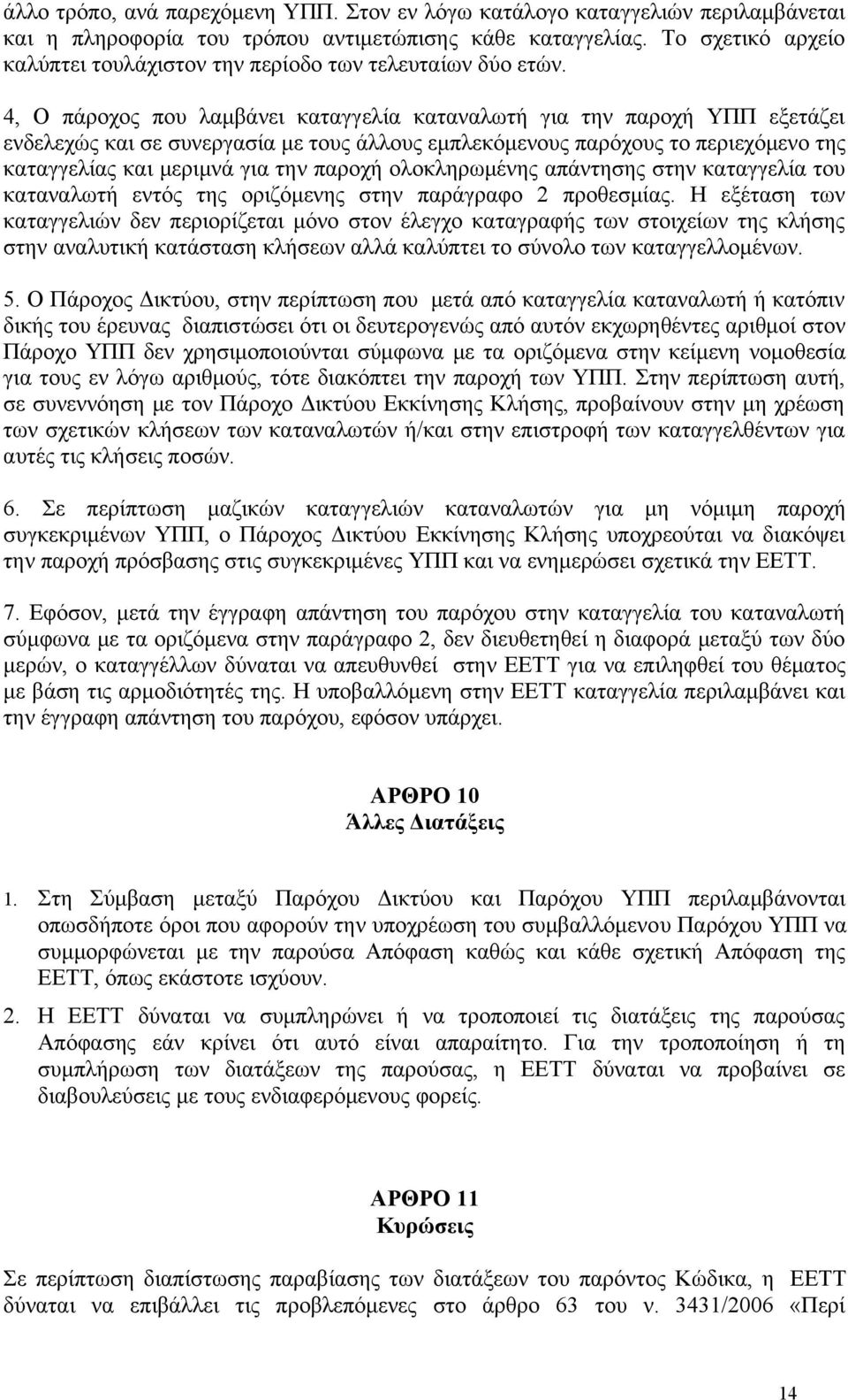 4, Ο πάροχος που λαμβάνει καταγγελία καταναλωτή για την παροχή ΥΠΠ εξετάζει ενδελεχώς και σε συνεργασία με τους άλλους εμπλεκόμενους παρόχους το περιεχόμενο της καταγγελίας και μεριμνά για την παροχή