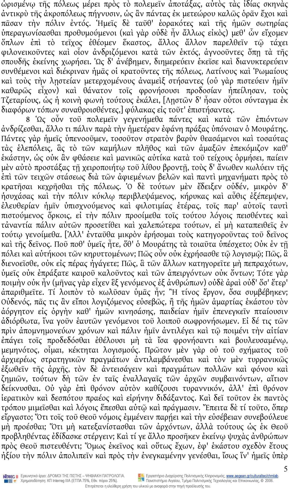 φιλονεικοῦντες καὶ οἷον ἀνδριζόμενοι κατὰ τῶν ἐκτός, ἀγνοοῦντες ὅπῃ τὰ τῆς σπουδῆς ἐκείνης χωρήσει.