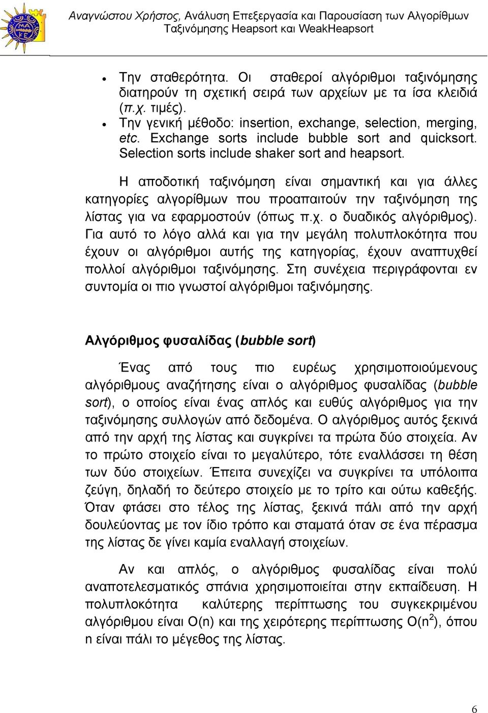 Η αποδοτική ταξινόμηση είναι σημαντική και για άλλες κατηγορίες αλγορίθμων που προαπαιτούν την ταξινόμηση της λίστας για να εφαρμοστούν (όπως π.χ. ο δυαδικός αλγόριθμος).