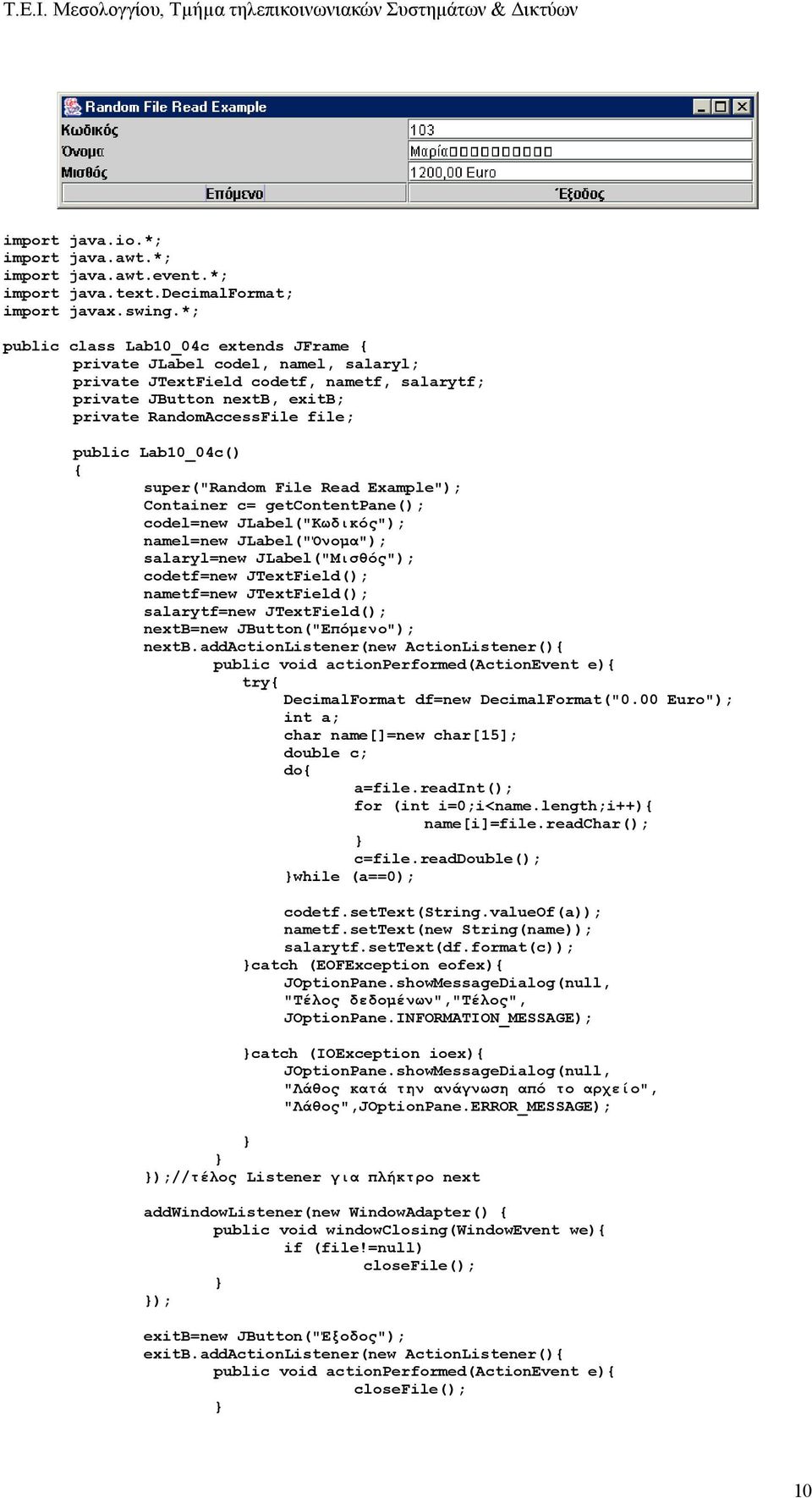 Lab10_04c() { super("random File Read Example"); Container c= getcontentpane(); codel=new JLabel("Κωδικός"); namel=new JLabel("Όνομα"); salaryl=new JLabel("Μισθός"); codetf=new JTextField();