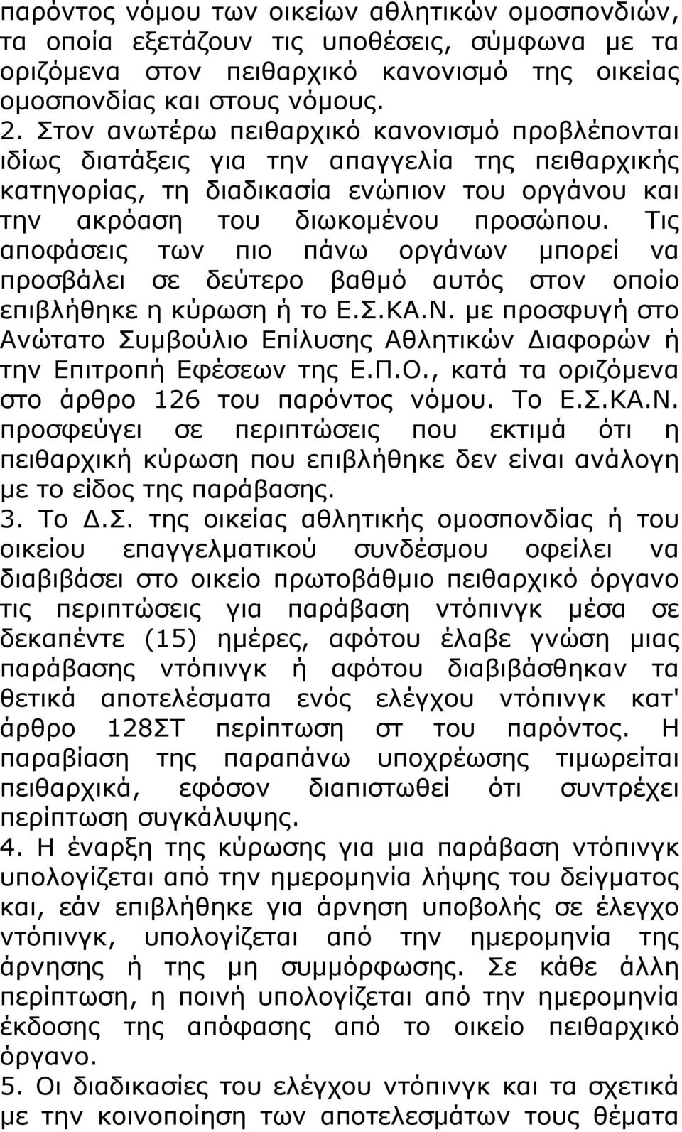 Τις αποφάσεις των πιο πάνω οργάνων μπορεί να προσβάλει σε δεύτερο βαθμό αυτός στον οποίο επιβλήθηκε η κύρωση ή το Ε.Σ.ΚΑ.Ν.