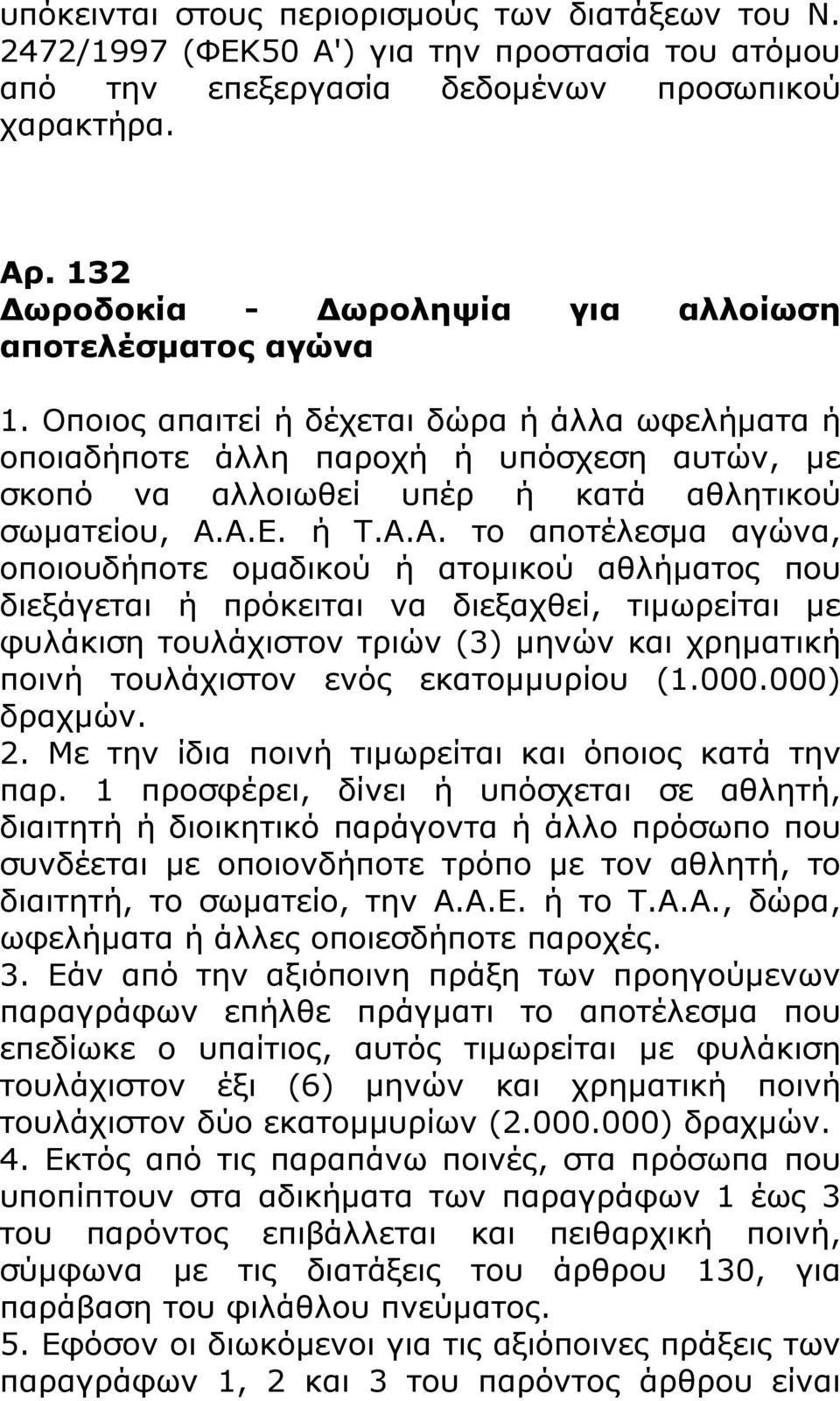 Οποιος απαιτεί ή δέχεται δώρα ή άλλα ωφελήματα ή οποιαδήποτε άλλη παροχή ή υπόσχεση αυτών, με σκοπό να αλλοιωθεί υπέρ ή κατά αθλητικού σωματείου, Α.