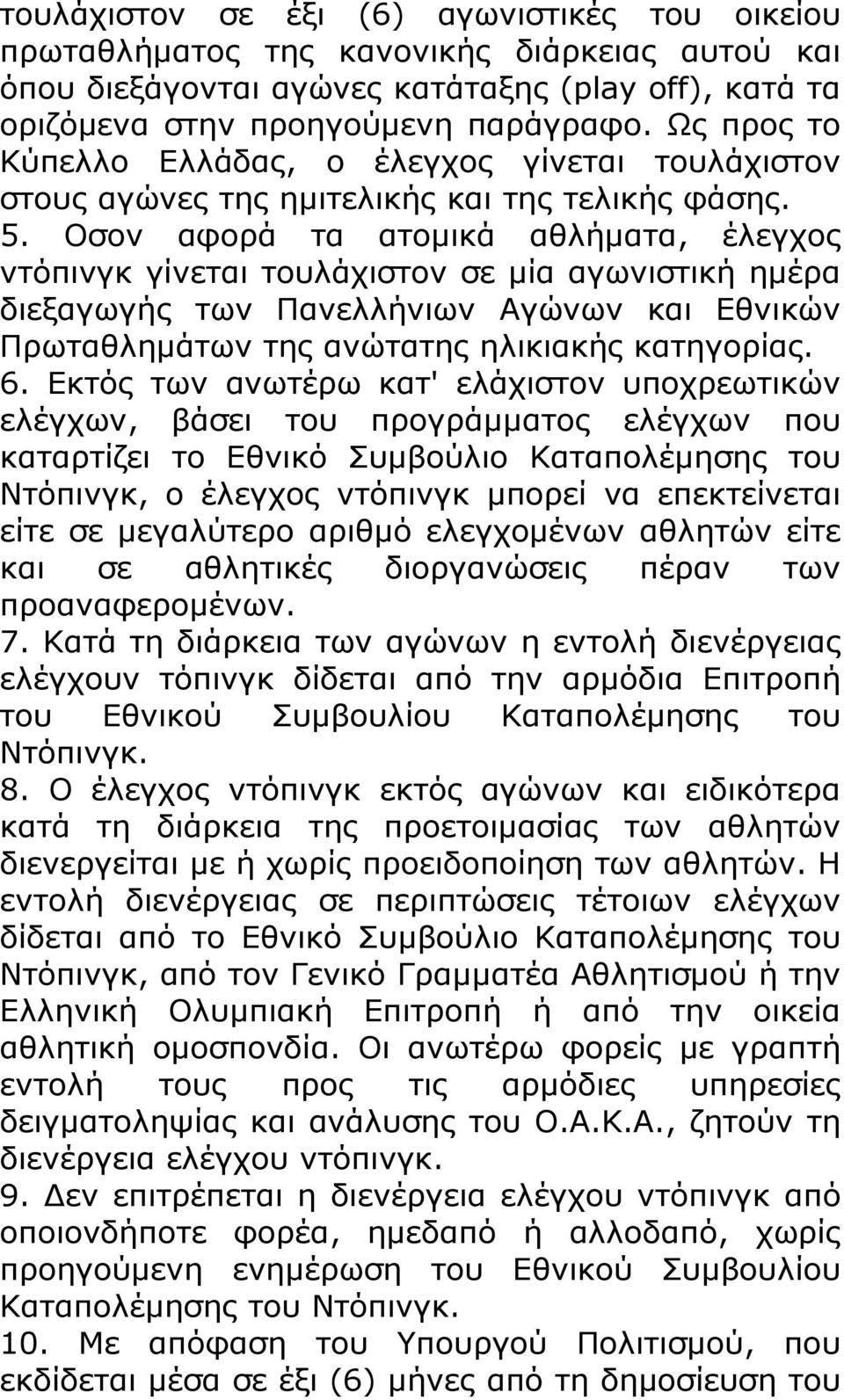 Οσον αφορά τα ατομικά αθλήματα, έλεγχος ντόπινγκ γίνεται τουλάχιστον σε μία αγωνιστική ημέρα διεξαγωγής των Πανελλήνιων Αγώνων και Εθνικών Πρωταθλημάτων της ανώτατης ηλικιακής κατηγορίας. 6.