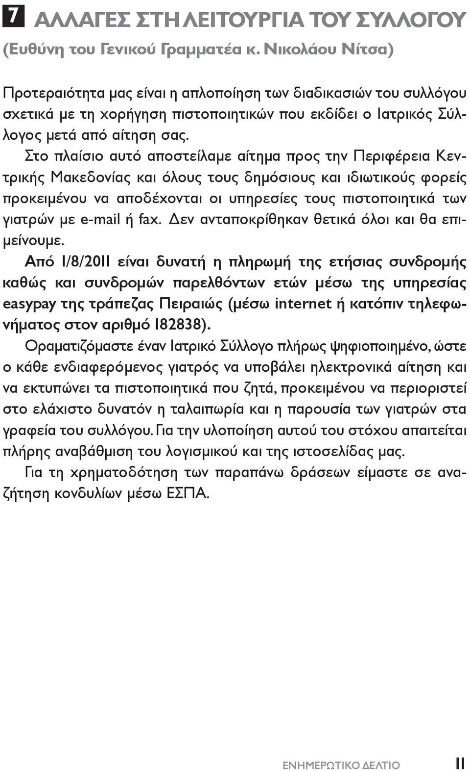 Στο πλαίσιο αυτό αποστείλαμε αίτημα προς την Περιφέρεια Κεν - τρικής Μακεδονίας και όλους τους δημόσιους και ιδιωτικούς φορείς προκειμένου να αποδέχονται οι υπηρεσίες τους πιστοποιητικά των γιατρών