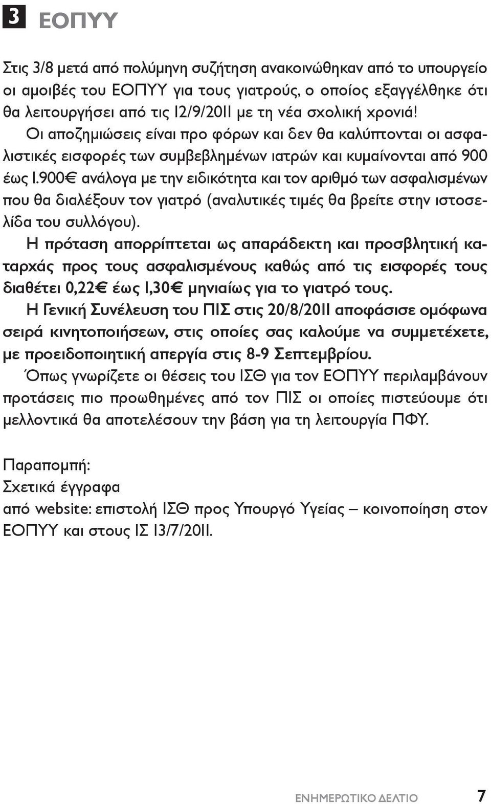 900 ανάλογα με την ειδικότητα και τον αριθμό των ασφαλισμένων που θα διαλέξουν τον γιατρό (αναλυτικές τιμές θα βρείτε στην ιστο σε - λίδα του συλλόγου).