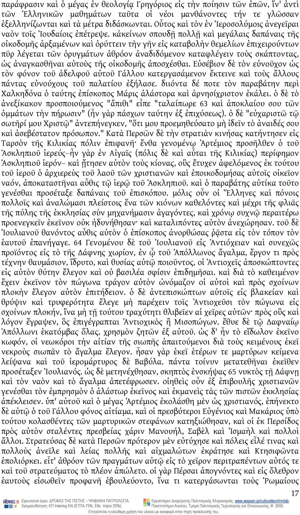 κἀκείνων σπουδῇ πολλῇ καὶ μεγάλαις δαπάναις τῆς οἰκοδομῆς ἀρξαμένων καὶ ὀρύττειν τὴν γῆν εἰς καταβολὴν θεμελίων ἐπιχειρούντων πῦρ λέγεται τῶν ὀρυγμάτων ἀθρόον ἀναδιδόμενον καταφλέγειν τοὺς