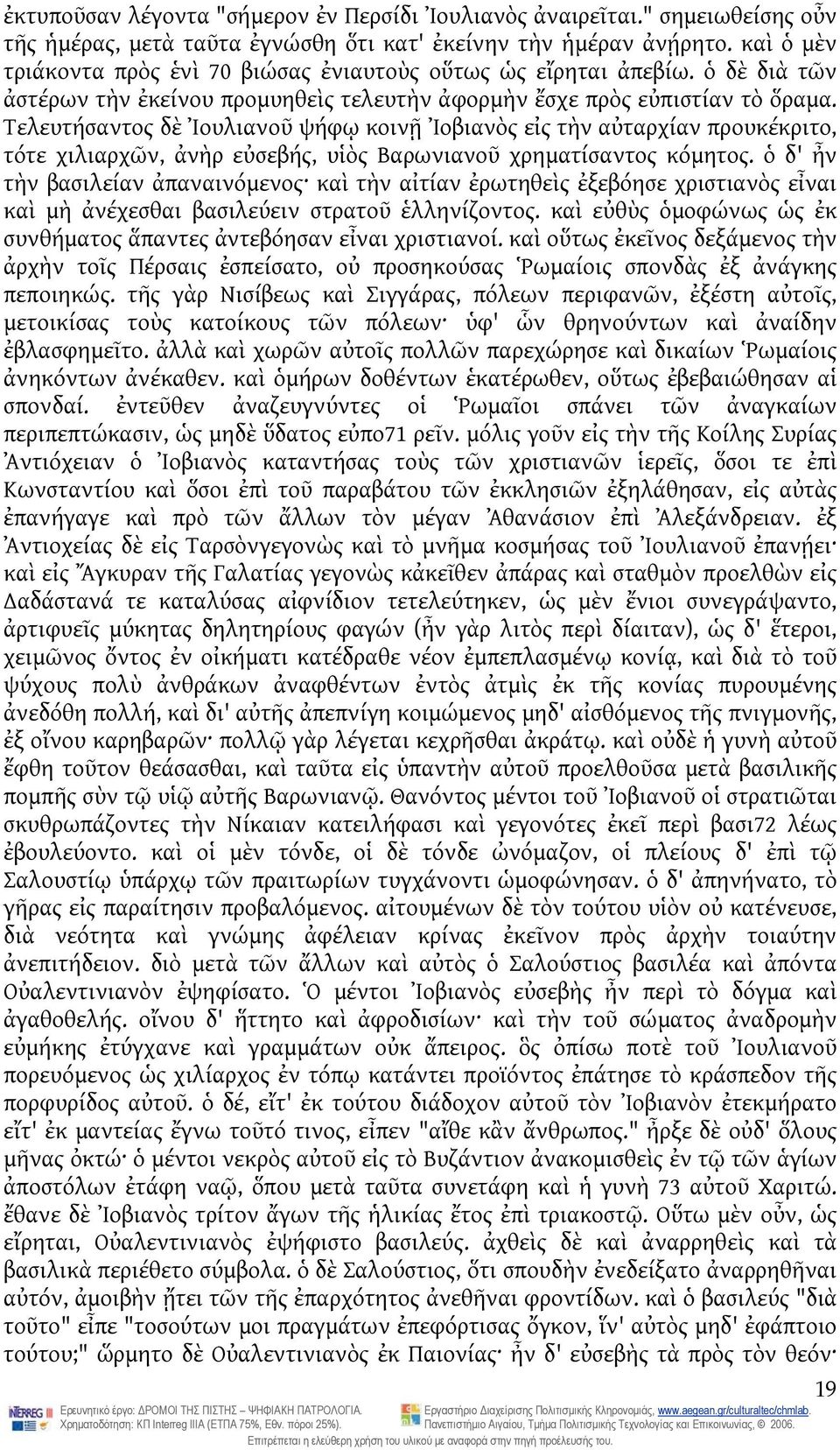 Τελευτήσαντος δὲ Ἰουλιανοῦ ψήφῳ κοινῇ Ἰοβιανὸς εἰς τὴν αὐταρχίαν προυκέκριτο, τότε χιλιαρχῶν, ἀνὴρ εὐσεβής, υἱὸς Βαρωνιανοῦ χρηματίσαντος κόμητος.