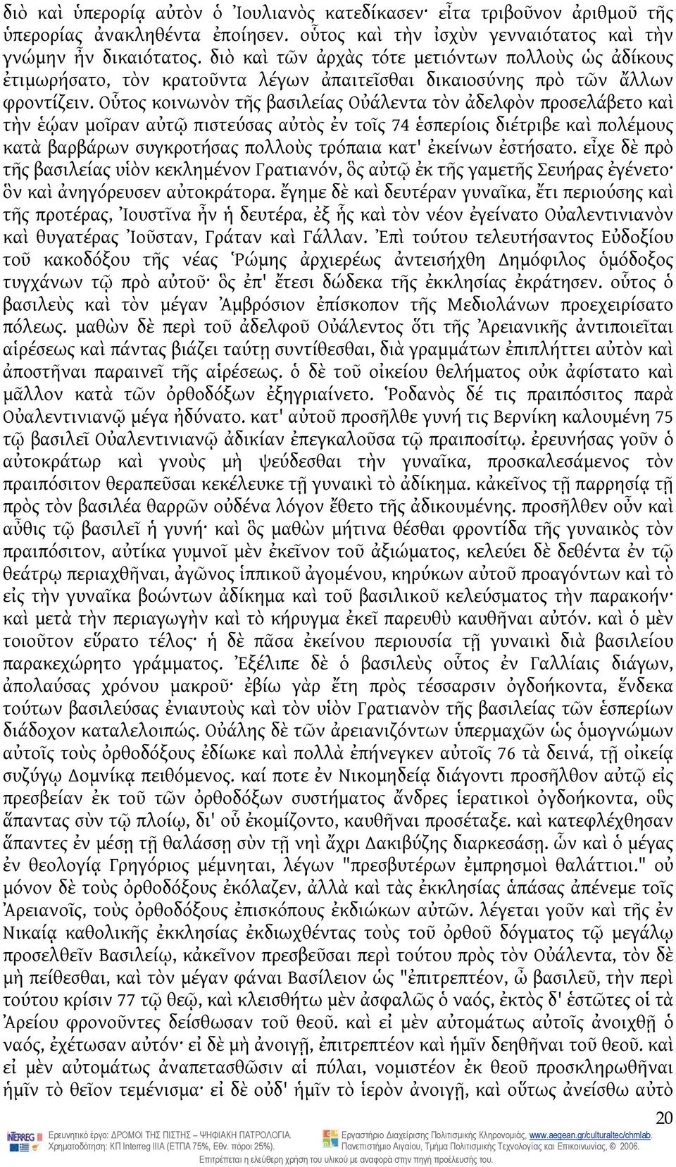 Οὗτος κοινωνὸν τῆς βασιλείας Οὐάλεντα τὸν ἀδελφὸν προσελάβετο καὶ τὴν ἑῴαν μοῖραν αὐτῷ πιστεύσας αὐτὸς ἐν τοῖς 74 ἑσπερίοις διέτριβε καὶ πολέμους κατὰ βαρβάρων συγκροτήσας πολλοὺς τρόπαια κατ'