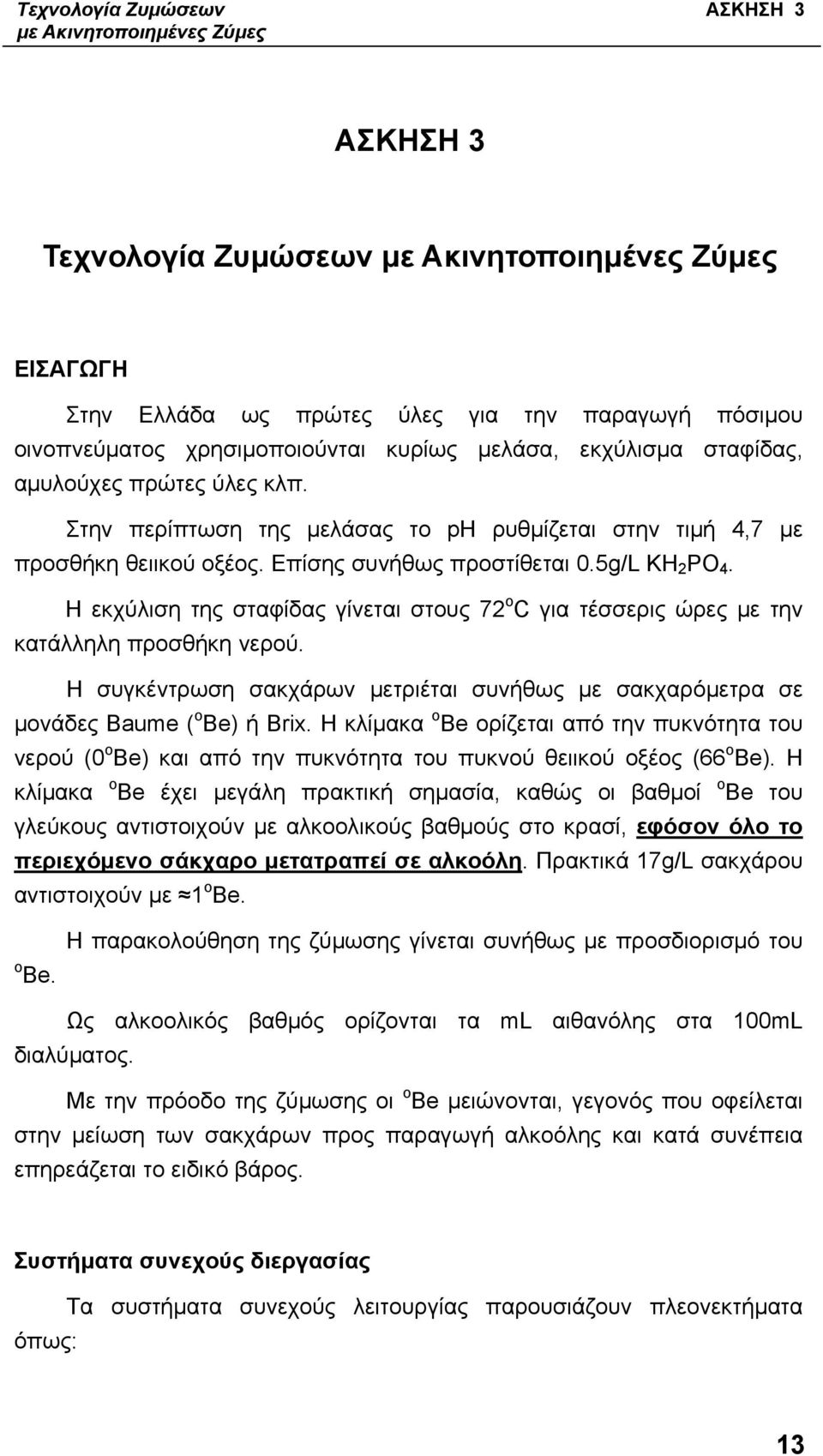 5g/L KH 2 PO 4. Η εκχύλιση της σταφίδας γίνεται στους 72 ο C για τέσσερις ώρες με την κατάλληλη προσθήκη νερού.