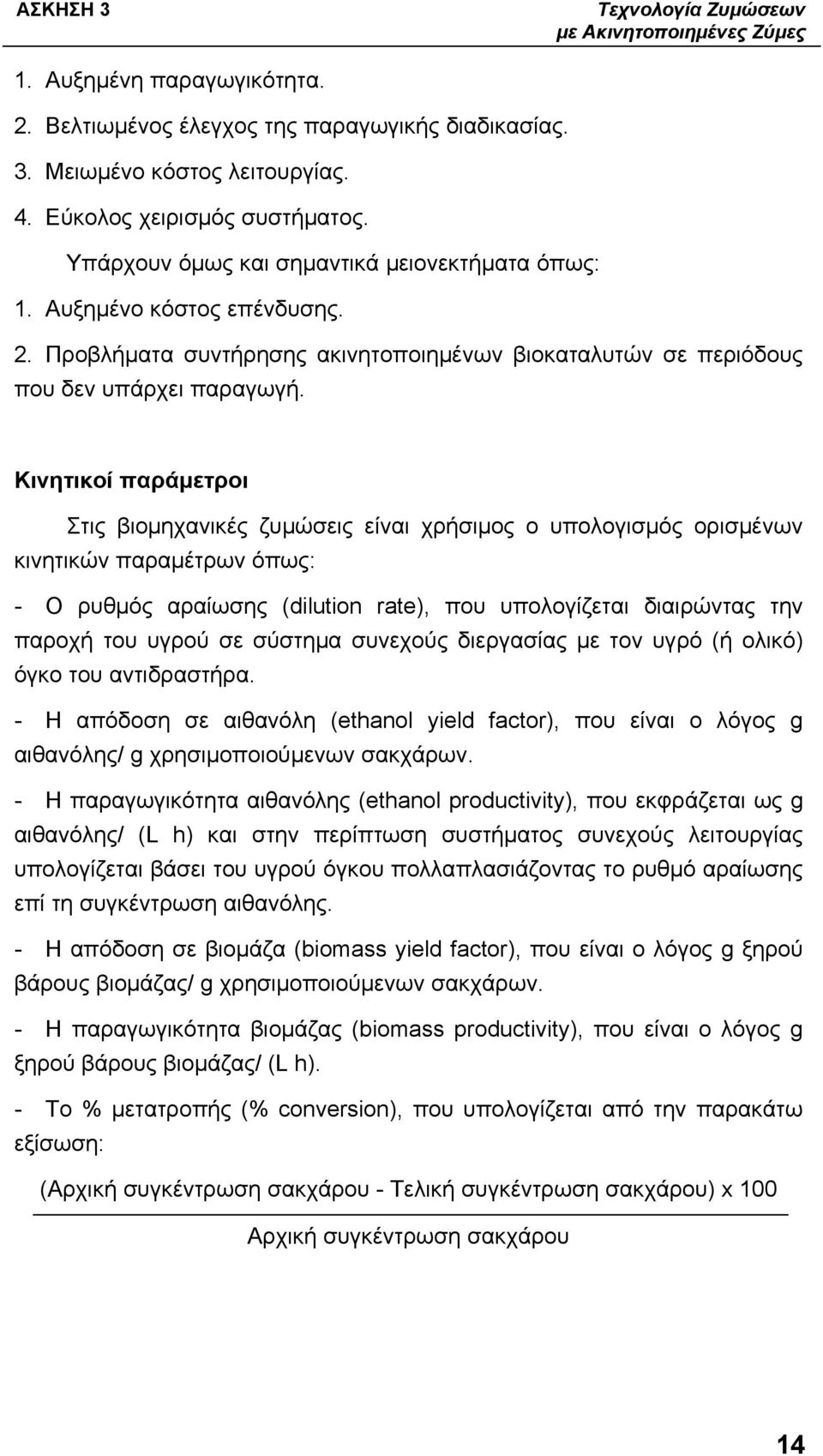 Κινητικοί παράμετροι Στις βιομηχανικές ζυμώσεις είναι χρήσιμος ο υπολογισμός ορισμένων κινητικών παραμέτρων όπως: - Ο ρυθμός αραίωσης (dilution rate), που υπολογίζεται διαιρώντας την παροχή του υγρού