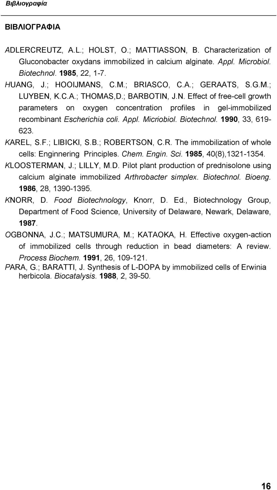 Appl. Micriobiol. Biotechnol. 1990, 33, 619-623. KAREL, S.F.; LIBICKI, S.B.; ROBERTSON, C.R. The immobilization of whole cells: Enginnering Principles. Chem. Engin. Sci. 1985, 40(8),1321-1354.