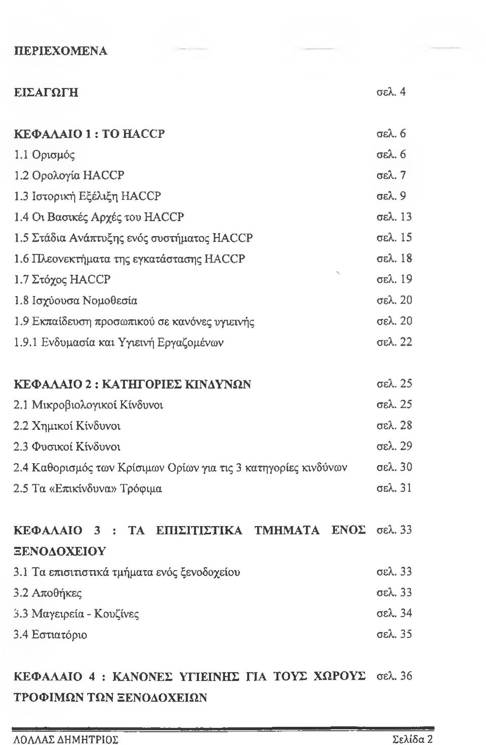 9 Εκπαίδευση προσωπικού σε κανόνες υγιεινής σελ. 20 1.9.1 Ενδυμασία και Υγιεινή Εργαζομένων σελ. 22 ΚΕΦΑΛΑΙΟ 2 : ΚΑΤΗΓΟΡΙΕΣ ΚΙΝΔΥΝΩΝ σελ. 25 2.1 Μικροβιολογικοί Κίνδυνοι σελ. 25 2.2 Χημικοί Κίνδυνοι σελ.