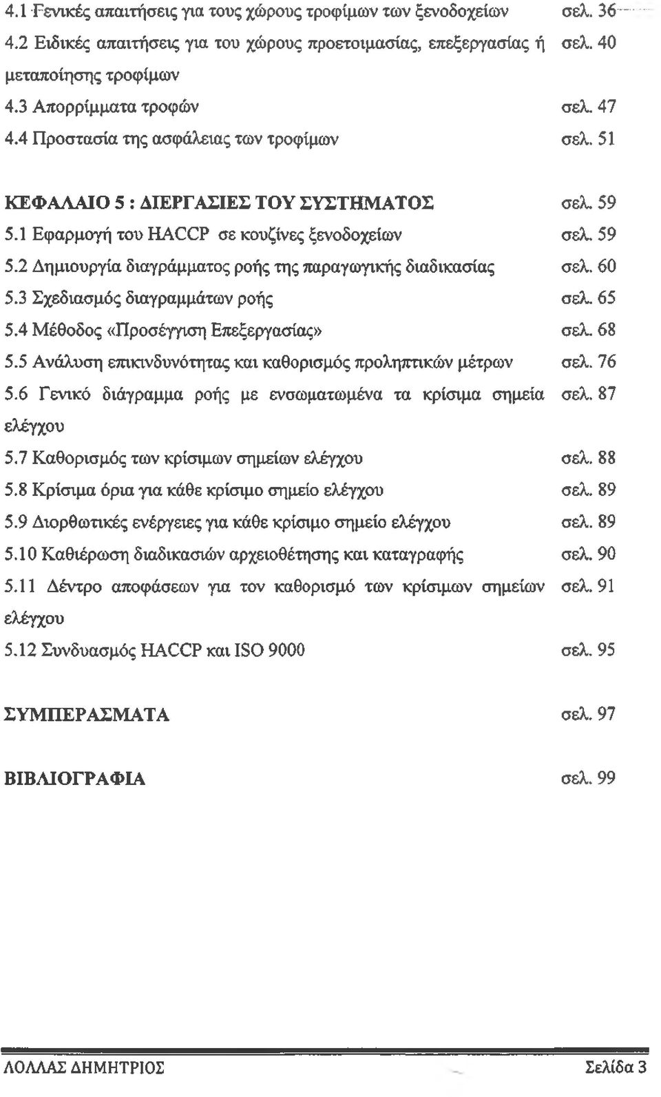 60 5.3 Σχεδιασμός διαγραμμάτων ροής σελ. 65 5.4 Μέθοδος «Προσέγγιση Επεξεργασίας» σελ. 68 5.5 Ανάλυση επικινδυνότητας και καθορισμός προληπτικών μέτρων σελ. 76 5.