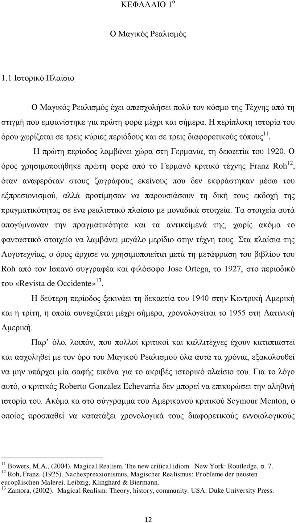 Ο φξνο ρξεζηκνπνηήζεθε πξψηε θνξά απφ ην Γεξκαλφ θξηηηθφ ηέρλεο Franz Roh 12, φηαλ αλαθεξφηαλ ζηνπο δσγξάθνπο εθείλνπο πνπ δελ εθθξάζηεθαλ κέζσ ηνπ εμπξεζηνληζκνχ, αιιά πξνηίκεζαλ λα παξνπζηάζνπλ ηε