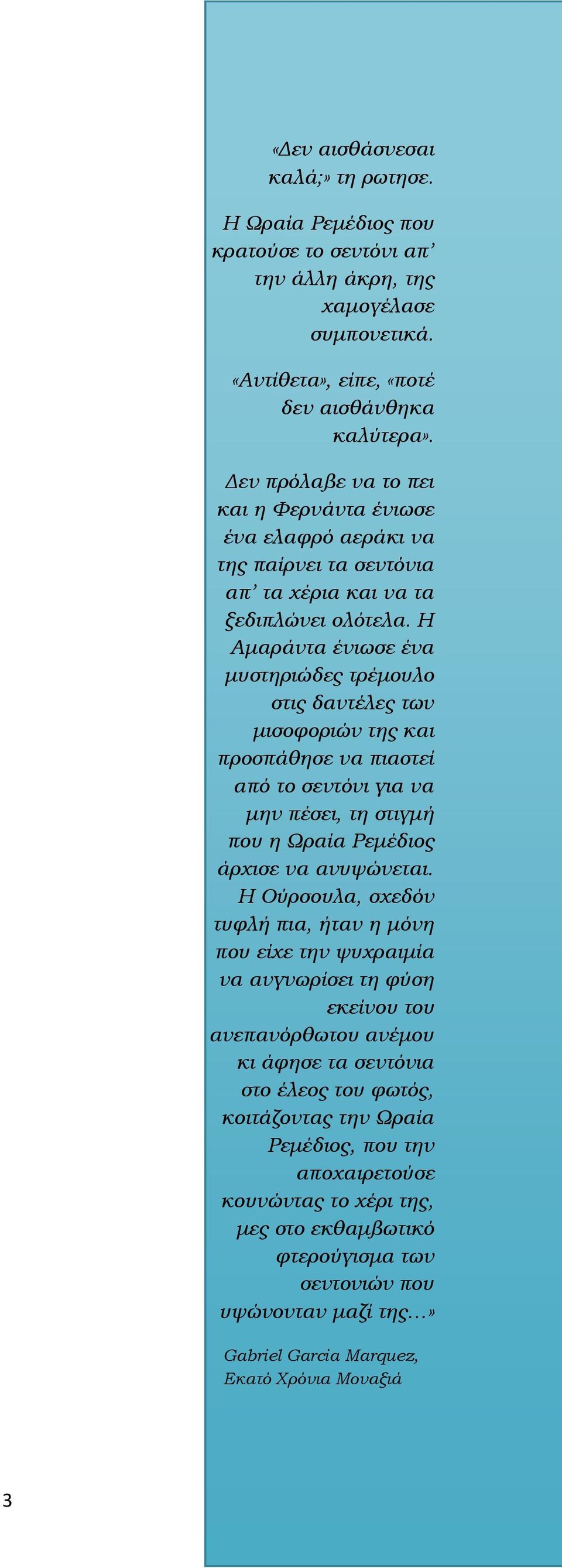 Η Αμαράντα ένιωσε ένα μυστηριώδες τρέμουλο στις δαντέλες των μισοφοριών της και προσπάθησε να πιαστεί από το σεντόνι για να μην πέσει, τη στιγμή που η Ωραία Ρεμέδιος άρχισε να ανυψώνεται.