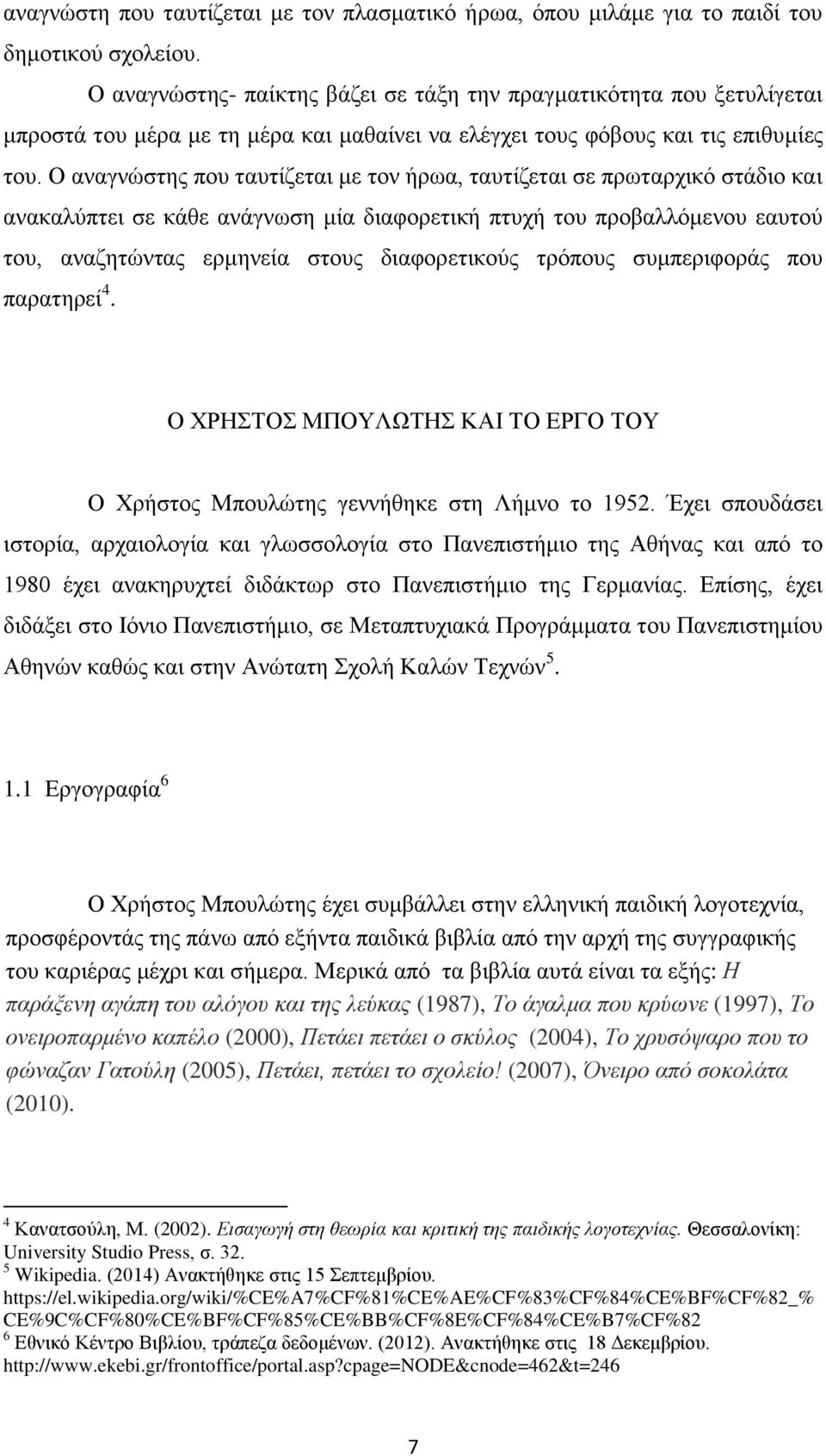 Ο αλαγλψζηεο πνπ ηαπηίδεηαη κε ηνλ ήξσα, ηαπηίδεηαη ζε πξσηαξρηθφ ζηάδην θαη αλαθαιχπηεη ζε θάζε αλάγλσζε κία δηαθνξεηηθή πηπρή ηνπ πξνβαιιφκελνπ εαπηνχ ηνπ, αλαδεηψληαο εξκελεία ζηνπο δηαθνξεηηθνχο