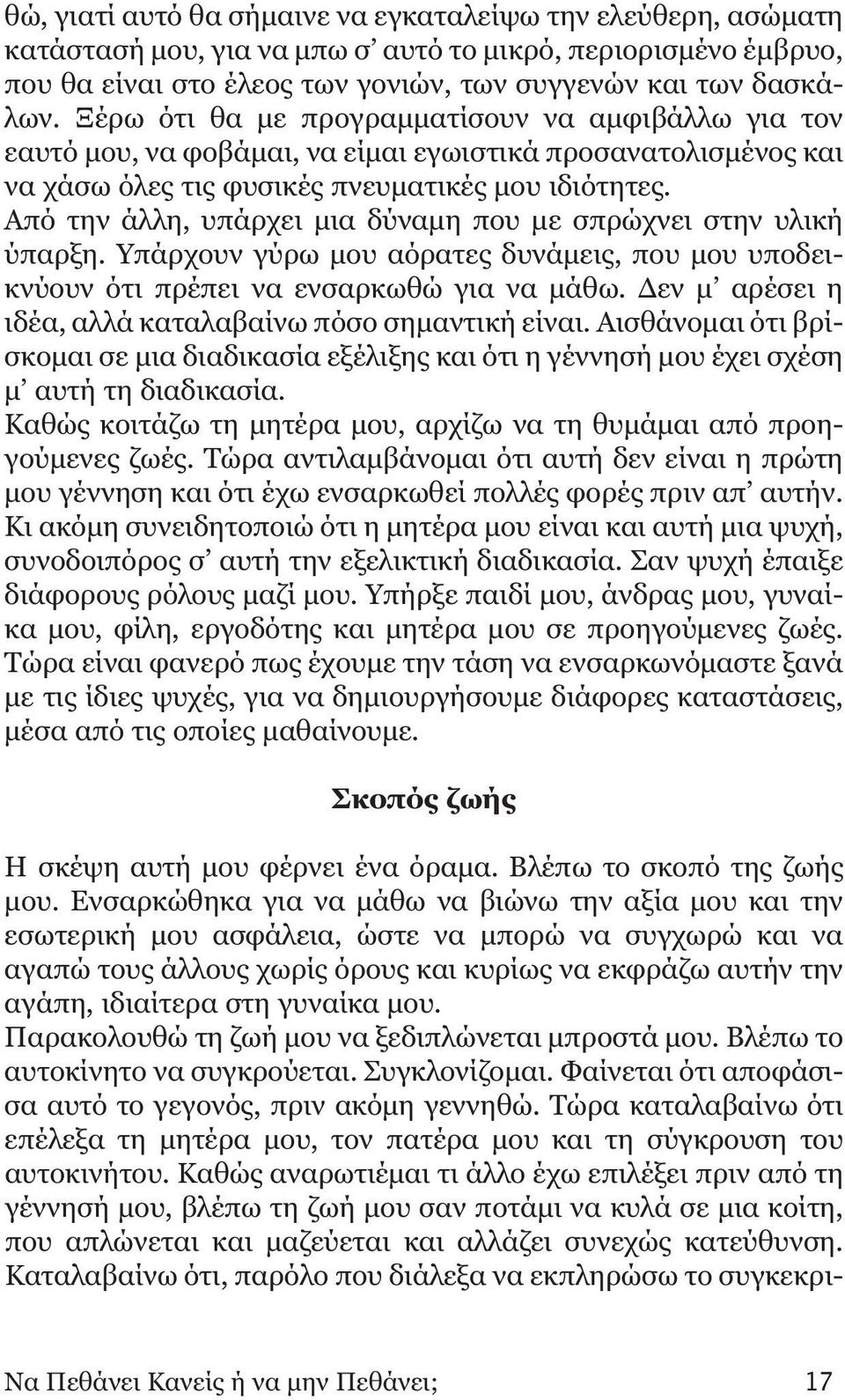 Από την άλλη, υπάρχει μια δύναμη που με σπρώχνει στην υλική ύπαρξη. Υπάρχουν γύρω μου αόρατες δυνάμεις, που μου υποδεικνύουν ότι πρέπει να ενσαρκωθώ για να μάθω.