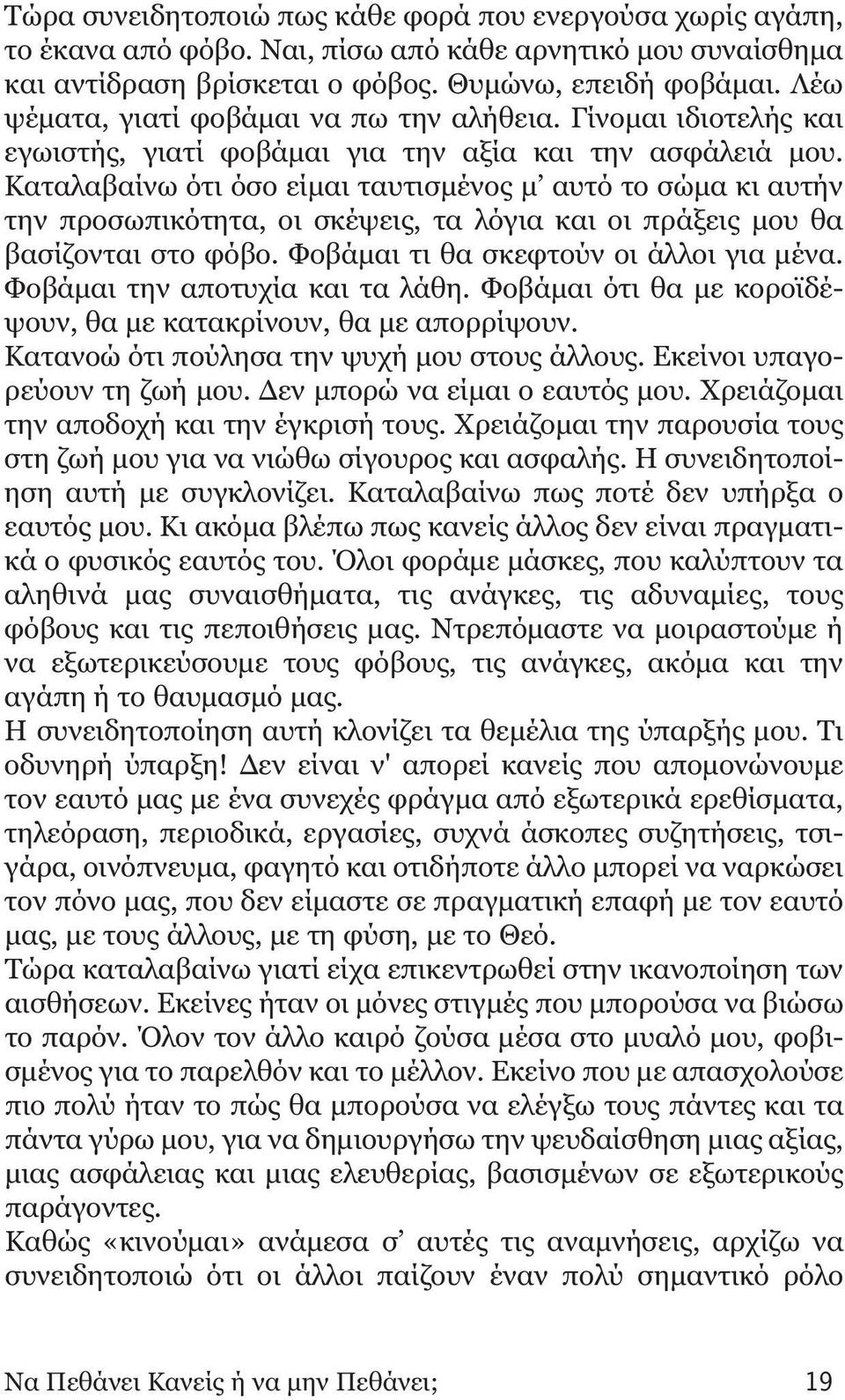 Καταλαβαίνω ότι όσο είμαι ταυτισμένος μ αυτό το σώμα κι αυτήν την προσωπικότητα, οι σκέψεις, τα λόγια και οι πράξεις μου θα βασίζονται στο φόβο. Φοβάμαι τι θα σκεφτούν οι άλλοι για μένα.