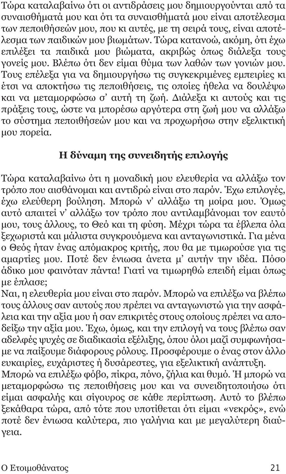 Τους επέλεξα για να δημιουργήσω τις συγκεκριμένες εμπειρίες κι έτσι να αποκτήσω τις πεποιθήσεις, τις οποίες ήθελα να δουλέψω και να μεταμορφώσω σ αυτή τη ζωή.