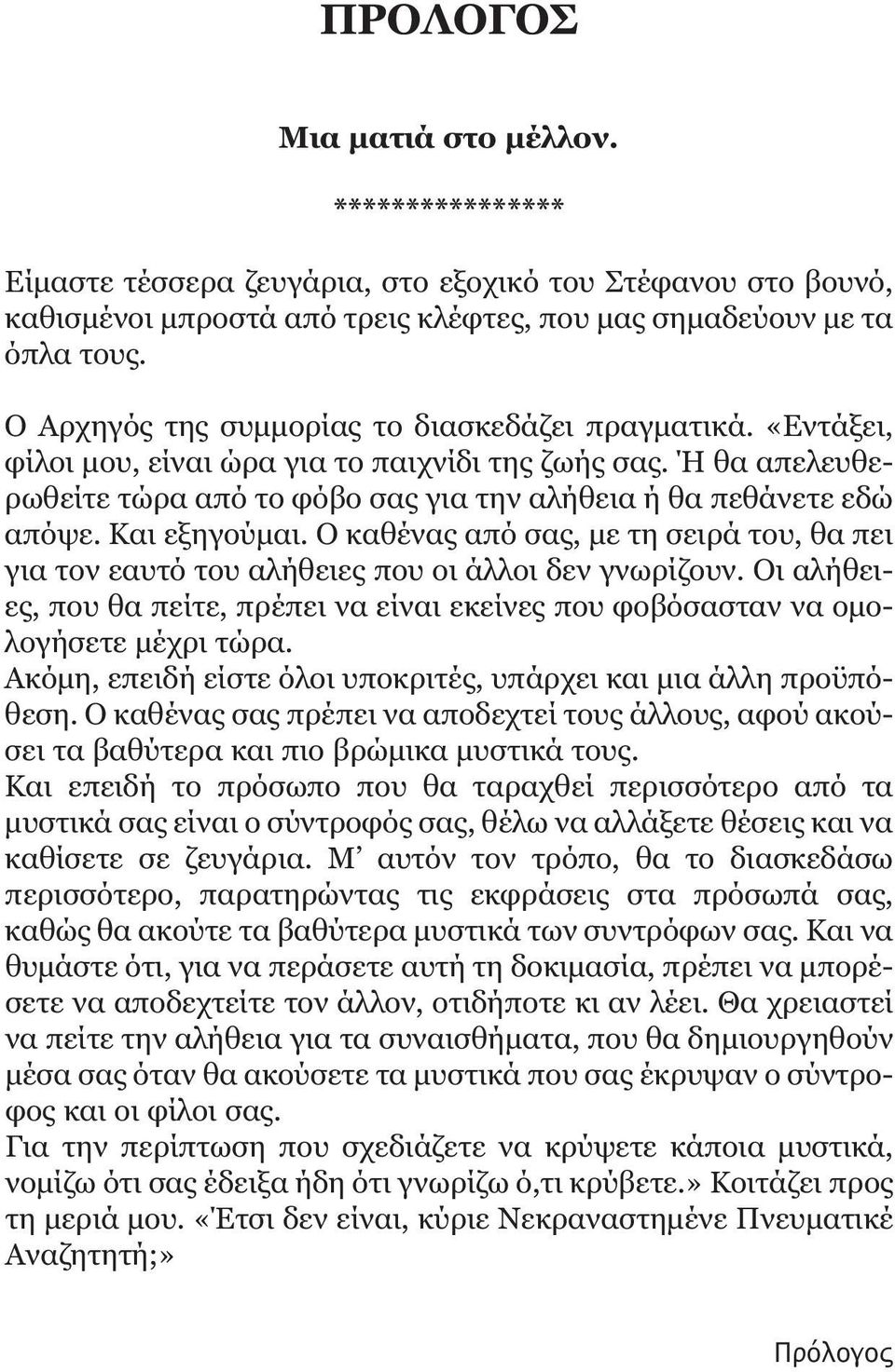 Και εξηγούμαι. Ο καθένας από σας, με τη σειρά του, θα πει για τον εαυτό του αλήθειες που οι άλλοι δεν γνωρίζουν.