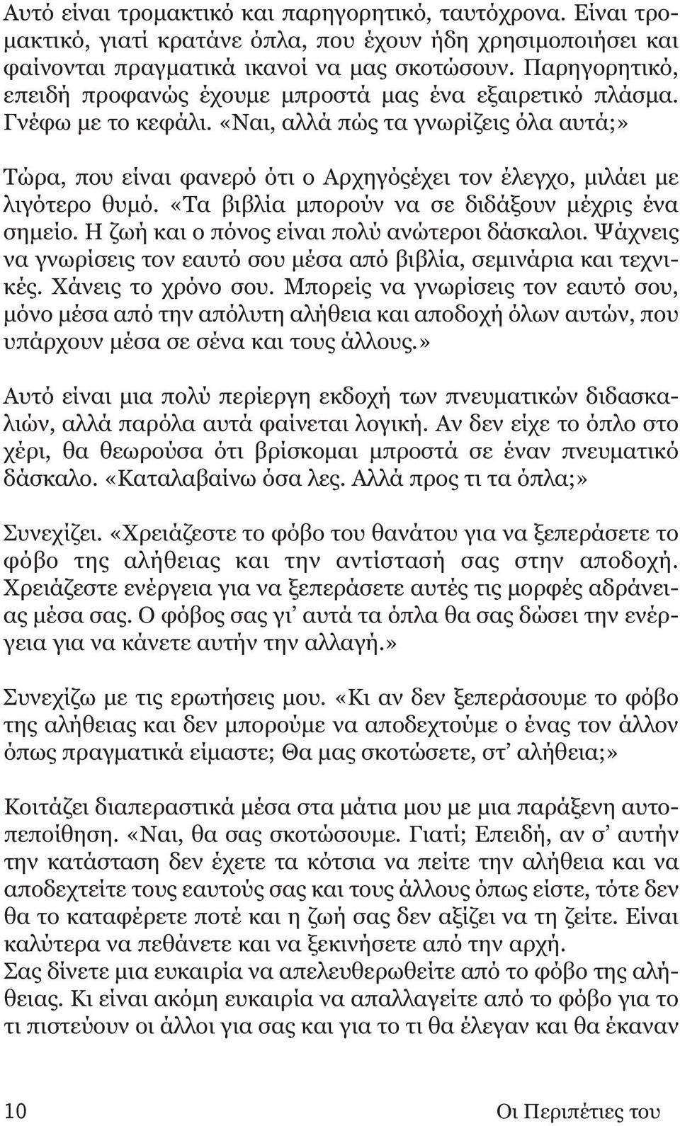 «Ναι, αλλά πώς τα γνωρίζεις όλα αυτά;» Τώρα, που είναι φανερό ότι ο Aρχηγόςέχει τον έλεγχο, μιλάει με λιγότερο θυμό. «Τα βιβλία μπορούν να σε διδάξουν μέχρις ένα σημείο.