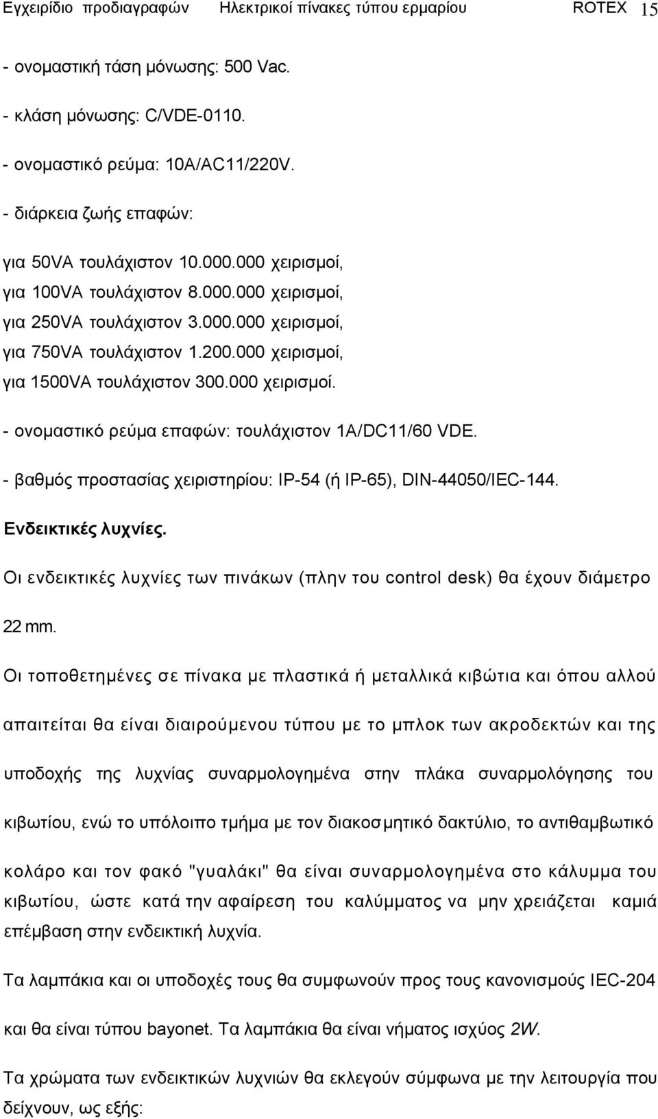 000 ρεηξηζκνί, γηα 1500VΑ ηνπιάρηζηνλ 300.000 ρεηξηζκνί. - νλνκαζηηθφ ξεχκα επαθψλ: ηνπιάρηζηνλ 1Α/DC11/60 VDΔ. - βαζκφο πξνζηαζίαο ρεηξηζηεξίνπ: ΗΡ-54 (ή ΗΡ-65), DΗΝ-44050/ΗΔC-144.