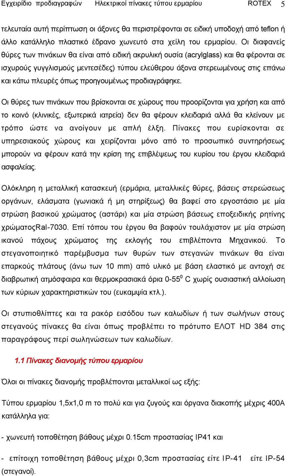 Οη δηαθαλείο ζχξεο ησλ πηλάθσλ ζα είλαη απφ εηδηθή αθξπιηθή νπζία (acrylglass) θαη ζα θέξνληαη ζε ηζρπξνχο γπγγιηζκνχο κεληεζέδεο) ηχπνπ ειεχζεξνπ άμνλα ζηεξεσκέλνπο ζηηο επάλσ θαη θάησ πιεπξέο φπσο